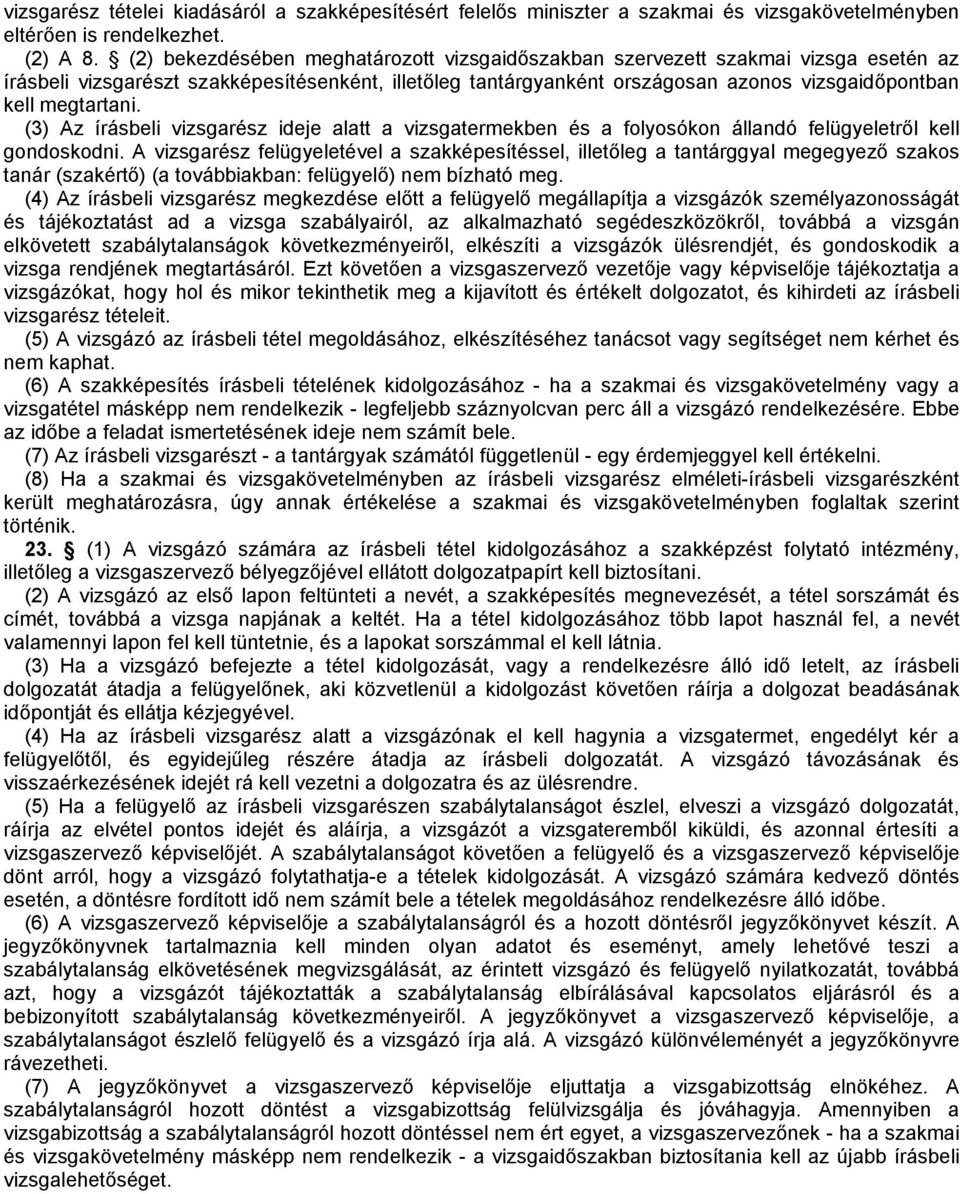 (3) Az írásbeli vizsgarész ideje alatt a vizsgatermekben és a folyosókon állandó felügyeletről kell gondoskodni.