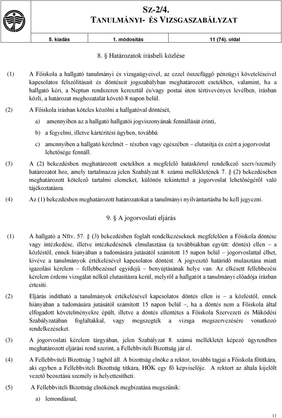 esetekben, valamint, ha a hallgató kéri, a Neptun rendszeren keresztül és/vagy postai úton tértivevényes levélben, írásban közli, a határozat meghozatalát követő 8 napon belül.