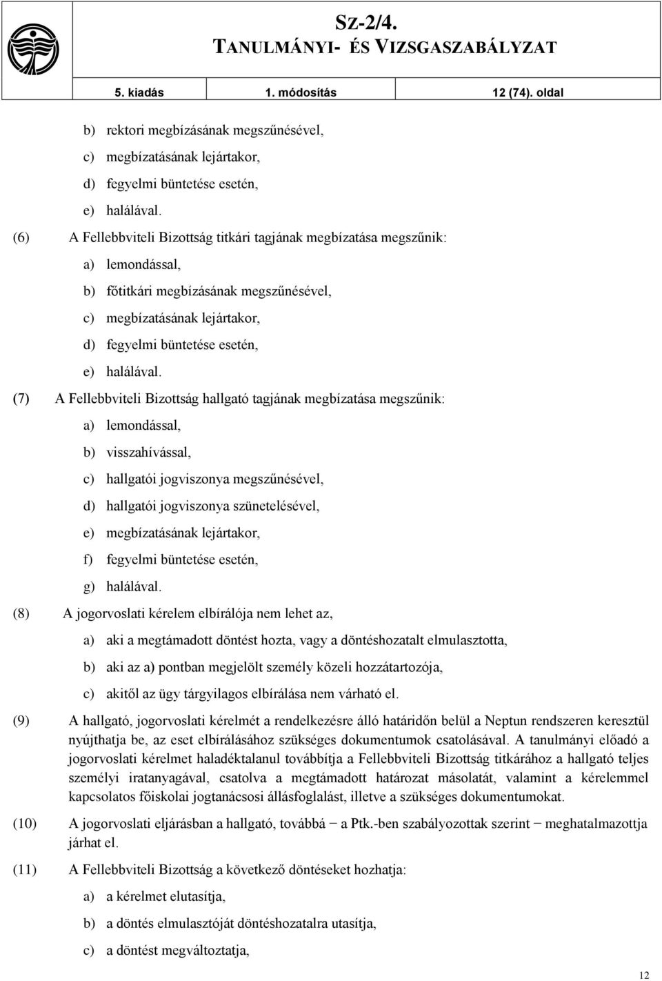 (7) A Fellebbviteli Bizottság hallgató tagjának megbízatása megszűnik: a) lemondással, b) visszahívással, c) hallgatói jogviszonya megszűnésével, d) hallgatói jogviszonya szünetelésével, e)