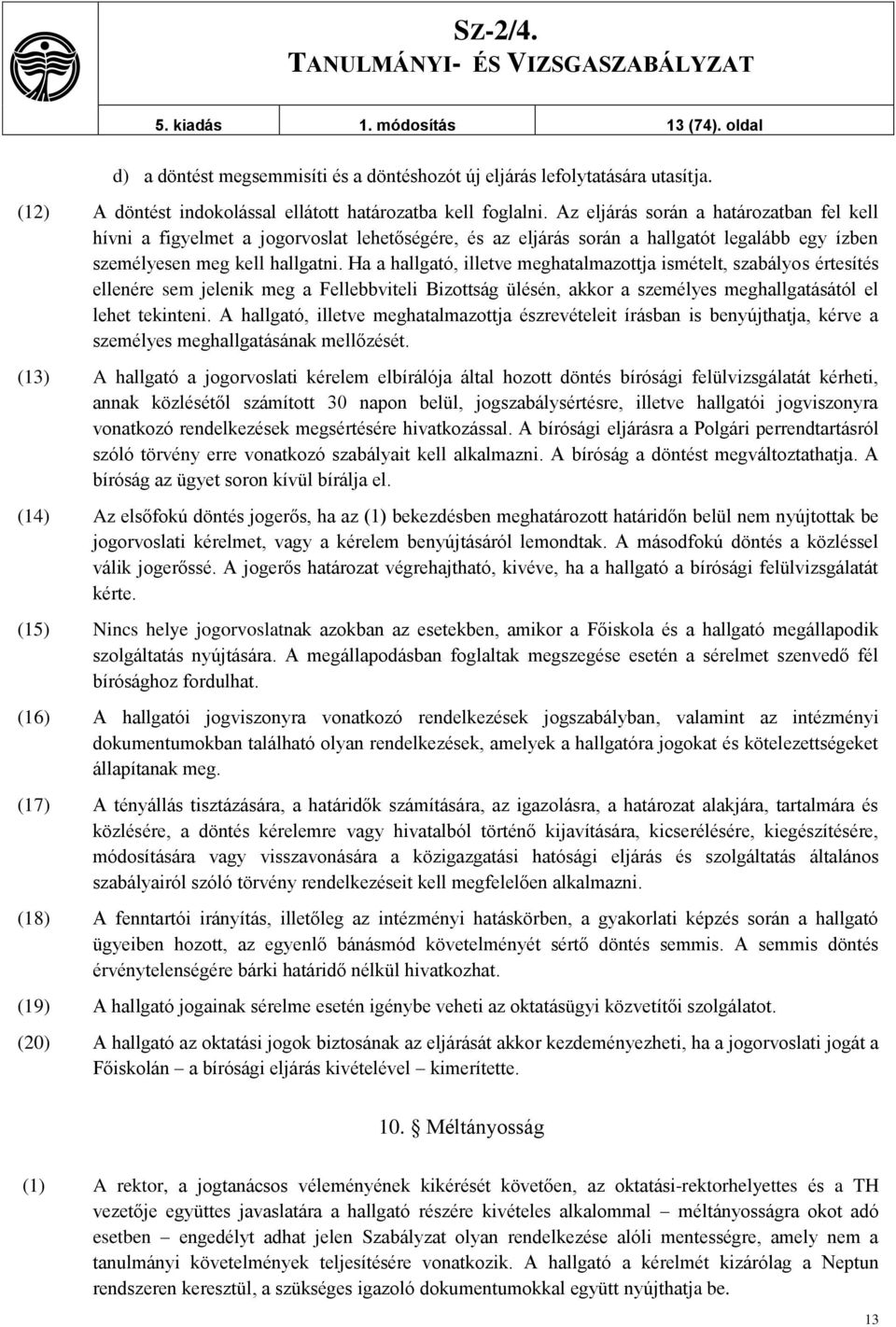 Ha a hallgató, illetve meghatalmazottja ismételt, szabályos értesítés ellenére sem jelenik meg a Fellebbviteli Bizottság ülésén, akkor a személyes meghallgatásától el lehet tekinteni.