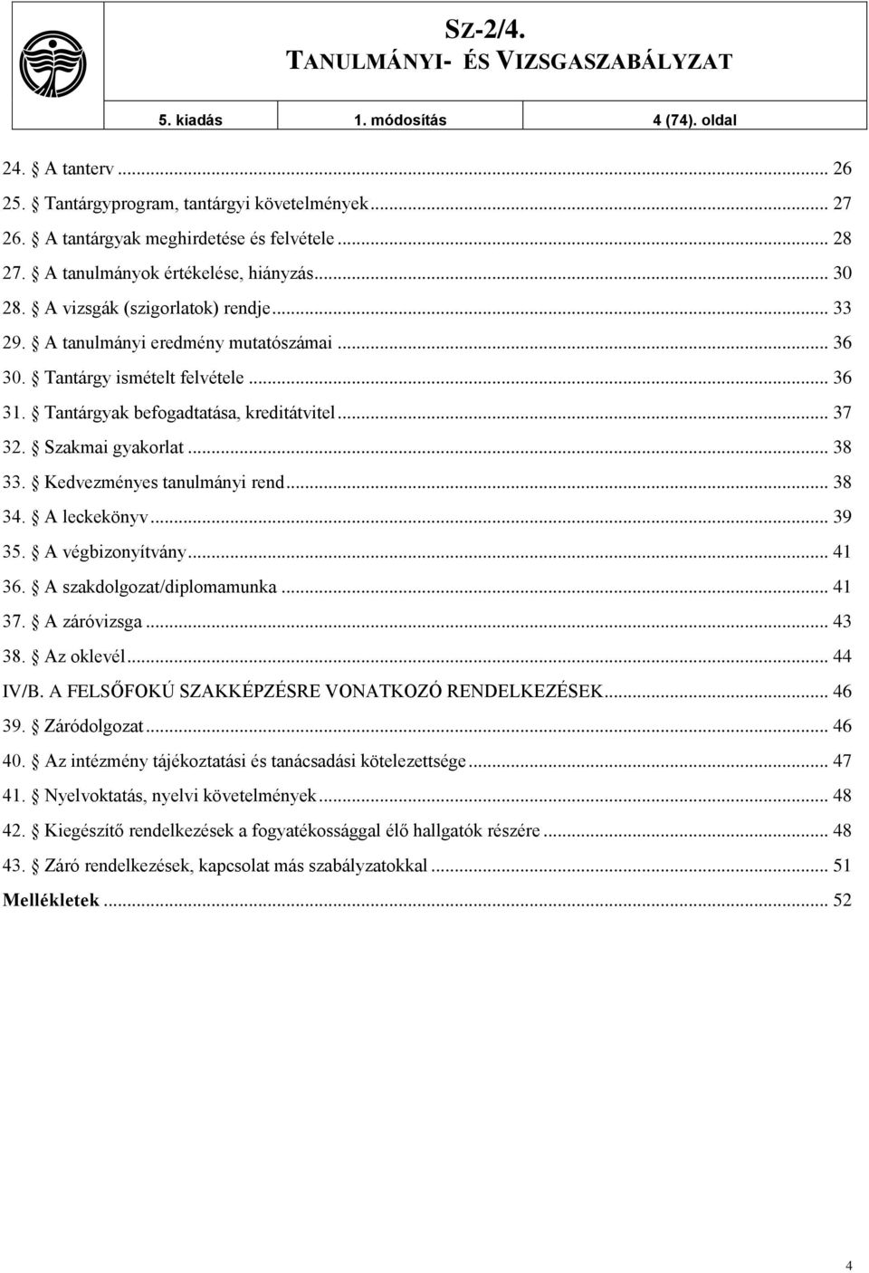 Szakmai gyakorlat... 38 33. Kedvezményes tanulmányi rend... 38 34. A leckekönyv... 39 35. A végbizonyítvány... 41 36. A szakdolgozat/diplomamunka... 41 37. A záróvizsga... 43 38. Az oklevél... 44 IV/B.