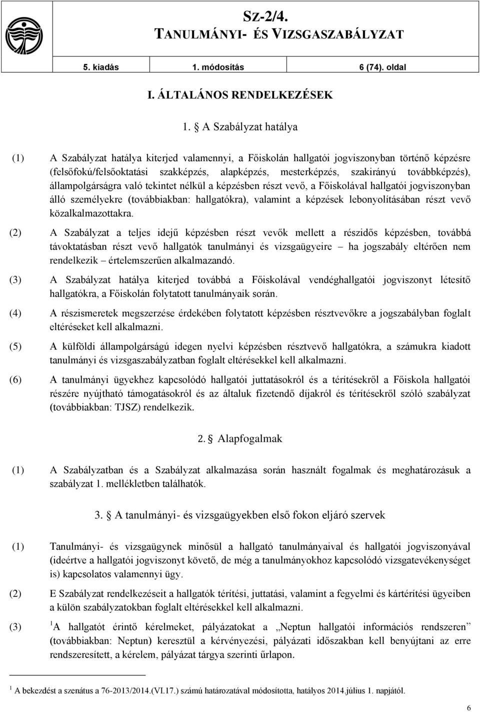 továbbképzés), állampolgárságra való tekintet nélkül a képzésben részt vevő, a Főiskolával hallgatói jogviszonyban álló személyekre (továbbiakban: hallgatókra), valamint a képzések lebonyolításában