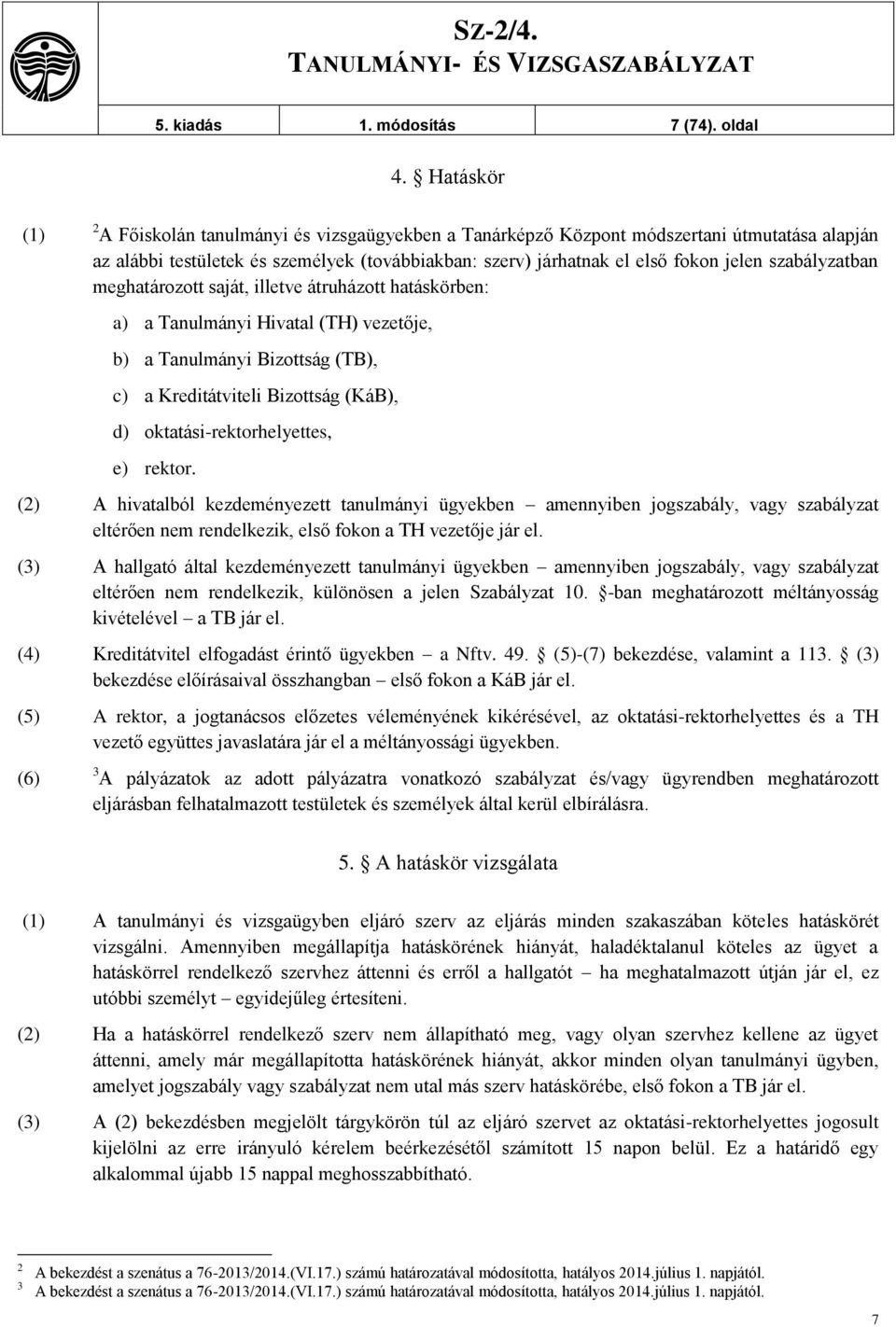 szabályzatban meghatározott saját, illetve átruházott hatáskörben: a) a Tanulmányi Hivatal (TH) vezetője, b) a Tanulmányi Bizottság (TB), c) a Kreditátviteli Bizottság (KáB), d)