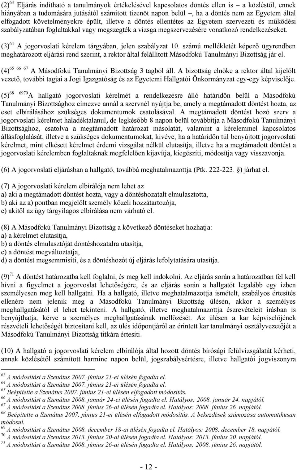 (3) 64 A jogorvoslati kérelem tárgyában, jelen szabályzat 10. számú mellékletét képező ügyrendben meghatározott eljárási rend szerint, a rektor által felállított Másodfokú Tanulmányi Bizottság jár el.