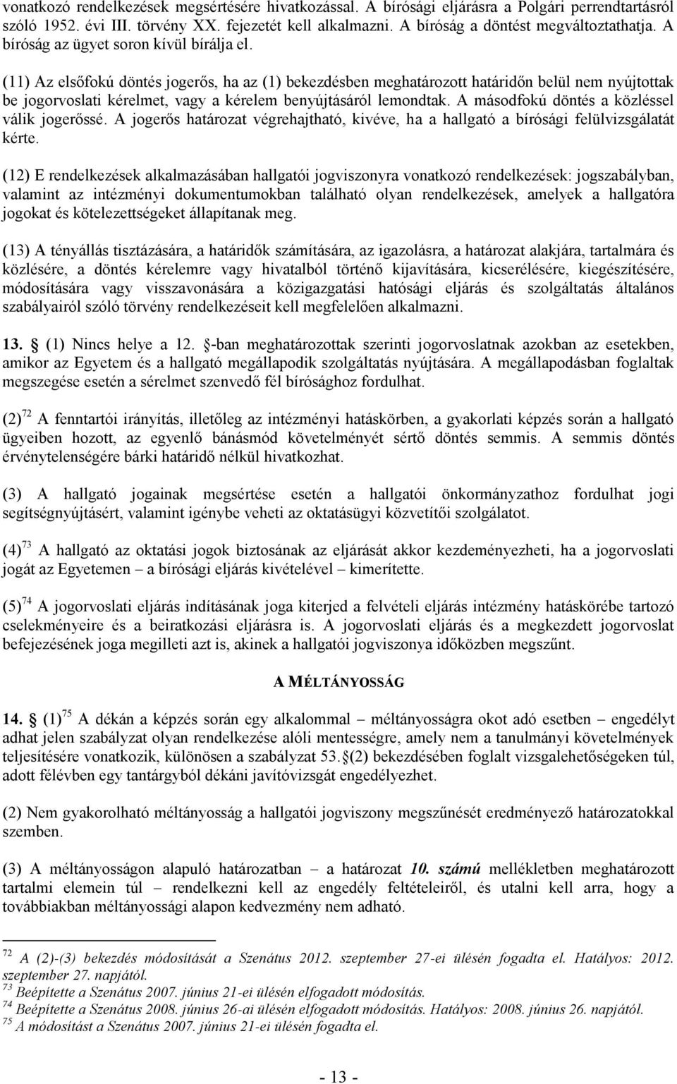 (11) Az elsőfokú döntés jogerős, ha az (1) bekezdésben meghatározott határidőn belül nem nyújtottak be jogorvoslati kérelmet, vagy a kérelem benyújtásáról lemondtak.