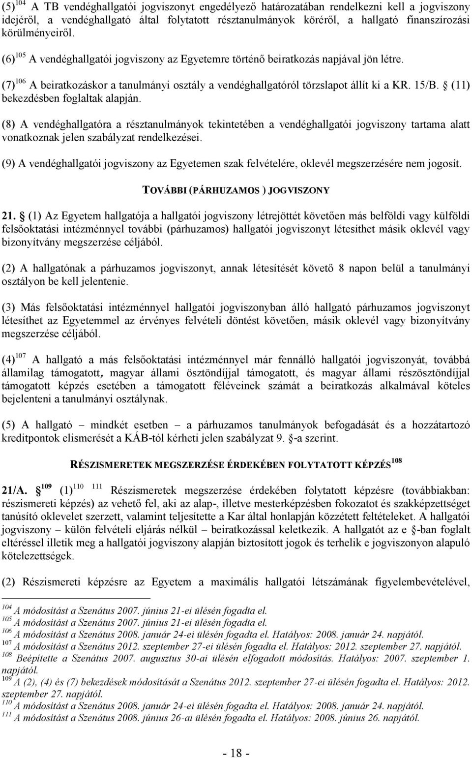 15/B. (11) bekezdésben foglaltak alapján. (8) A vendéghallgatóra a résztanulmányok tekintetében a vendéghallgatói jogviszony tartama alatt vonatkoznak jelen szabályzat rendelkezései.