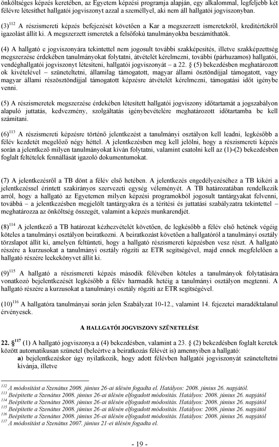 (4) A hallgató e jogviszonyára tekintettel nem jogosult további szakképesítés, illetve szakképzettség megszerzése érdekében tanulmányokat folytatni, átvételét kérelmezni, további (párhuzamos)