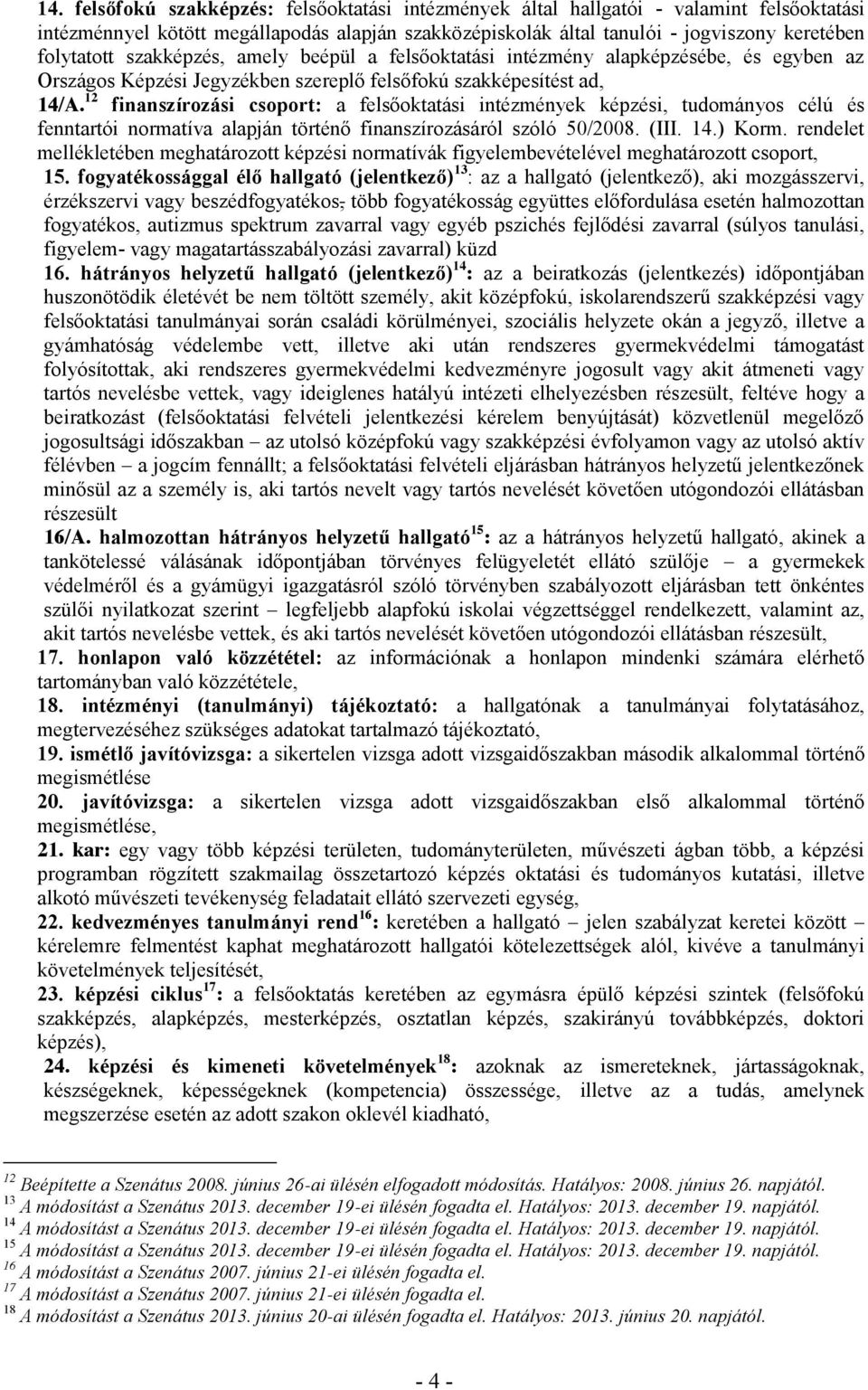 12 finanszírozási csoport: a felsőoktatási intézmények képzési, tudományos célú és fenntartói normatíva alapján történő finanszírozásáról szóló 50/2008. (III. 14.) Korm.