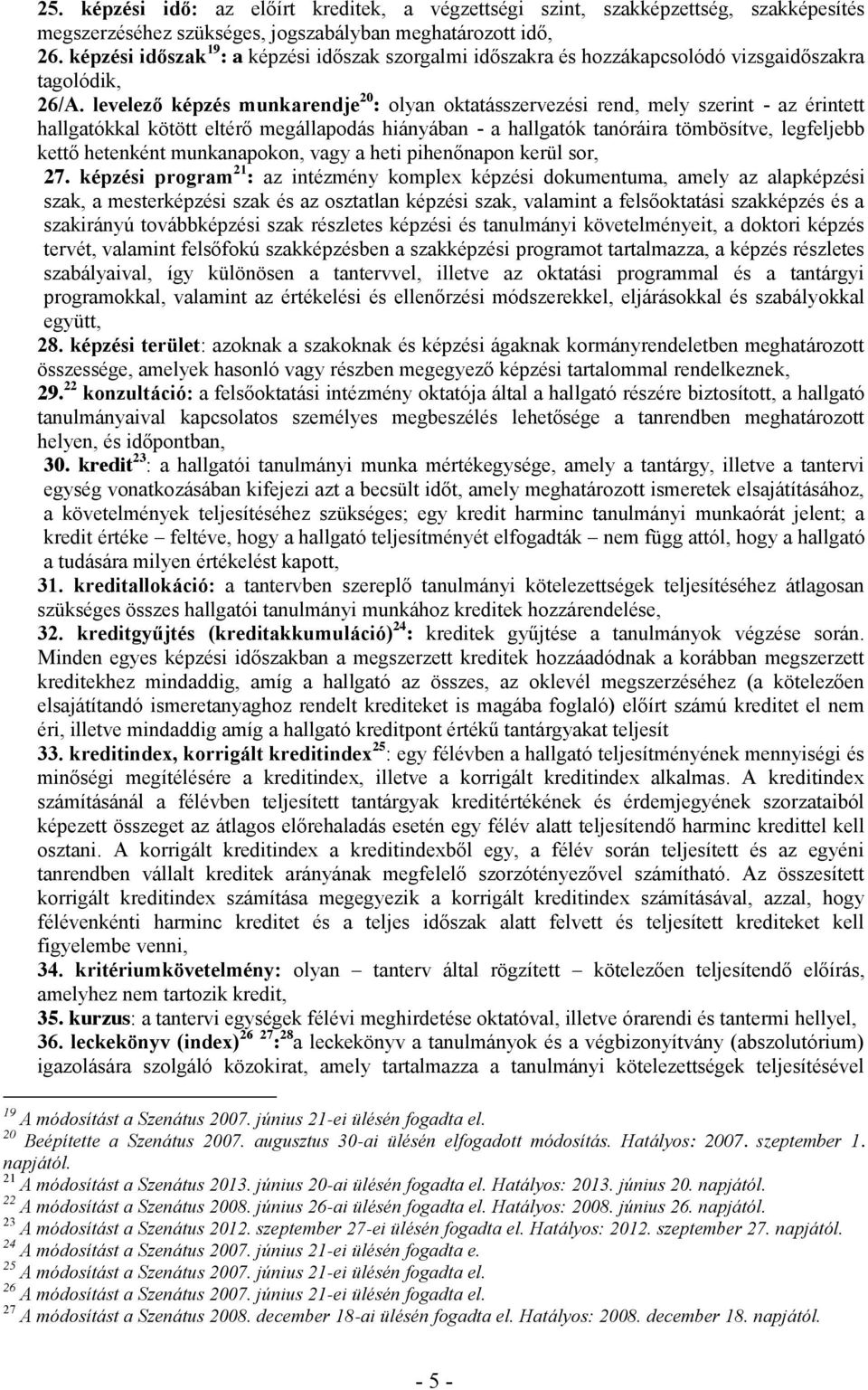 levelező képzés munkarendje 20 : olyan oktatásszervezési rend, mely szerint - az érintett hallgatókkal kötött eltérő megállapodás hiányában - a hallgatók tanóráira tömbösítve, legfeljebb kettő