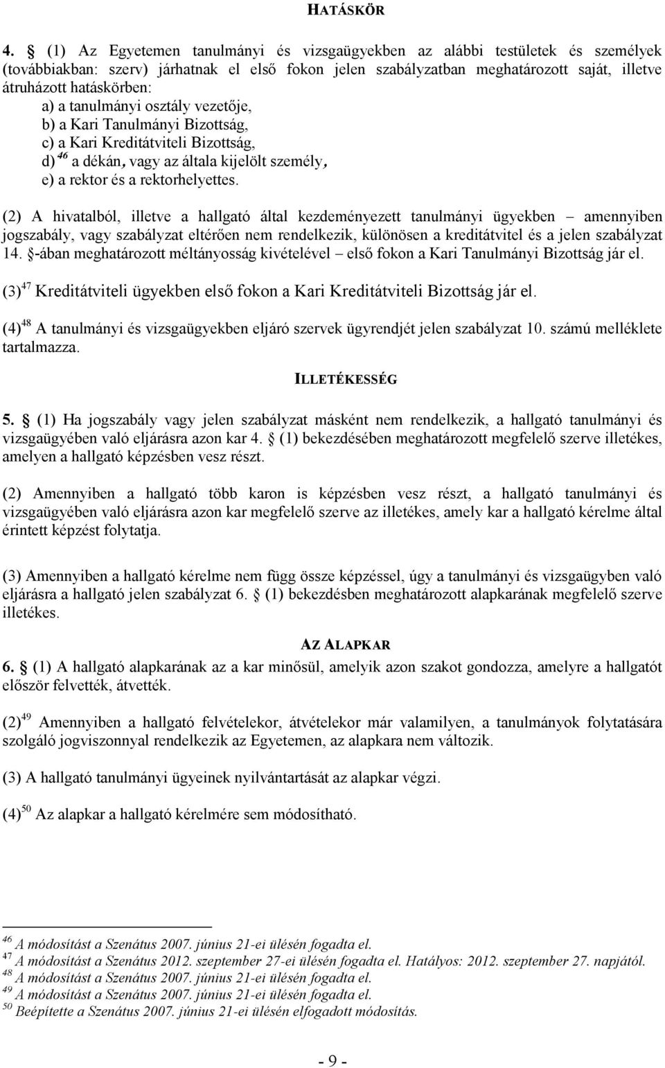 a) a tanulmányi osztály vezetője, b) a Kari Tanulmányi Bizottság, c) a Kari Kreditátviteli Bizottság, d) 46 a dékán, vagy az általa kijelölt személy, e) a rektor és a rektorhelyettes.