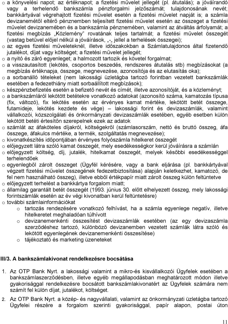 devizanemétől eltérő pénznemben teljesített fizetési művelet esetén az összeget a fizetési művelet devizanemében és a bankszámla pénznemében, valamint az átváltás árfolyamát; a fizetési megbízás