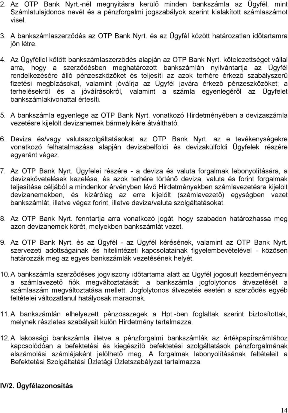 kötelezettséget vállal arra, hogy a szerződésben meghatározott bankszámlán nyilvántartja az Ügyfél rendelkezésére álló pénzeszközöket és teljesíti az azok terhére érkező szabályszerű fizetési