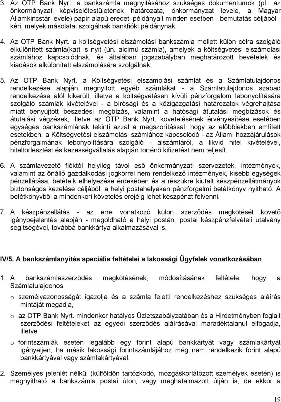 szolgálnak bankfióki példánynak. 4. Az OTP Bank Nyrt. a költségvetési elszámolási bankszámla mellett külön célra szolgáló elkülönített számlá(ka)t is nyit (ún.