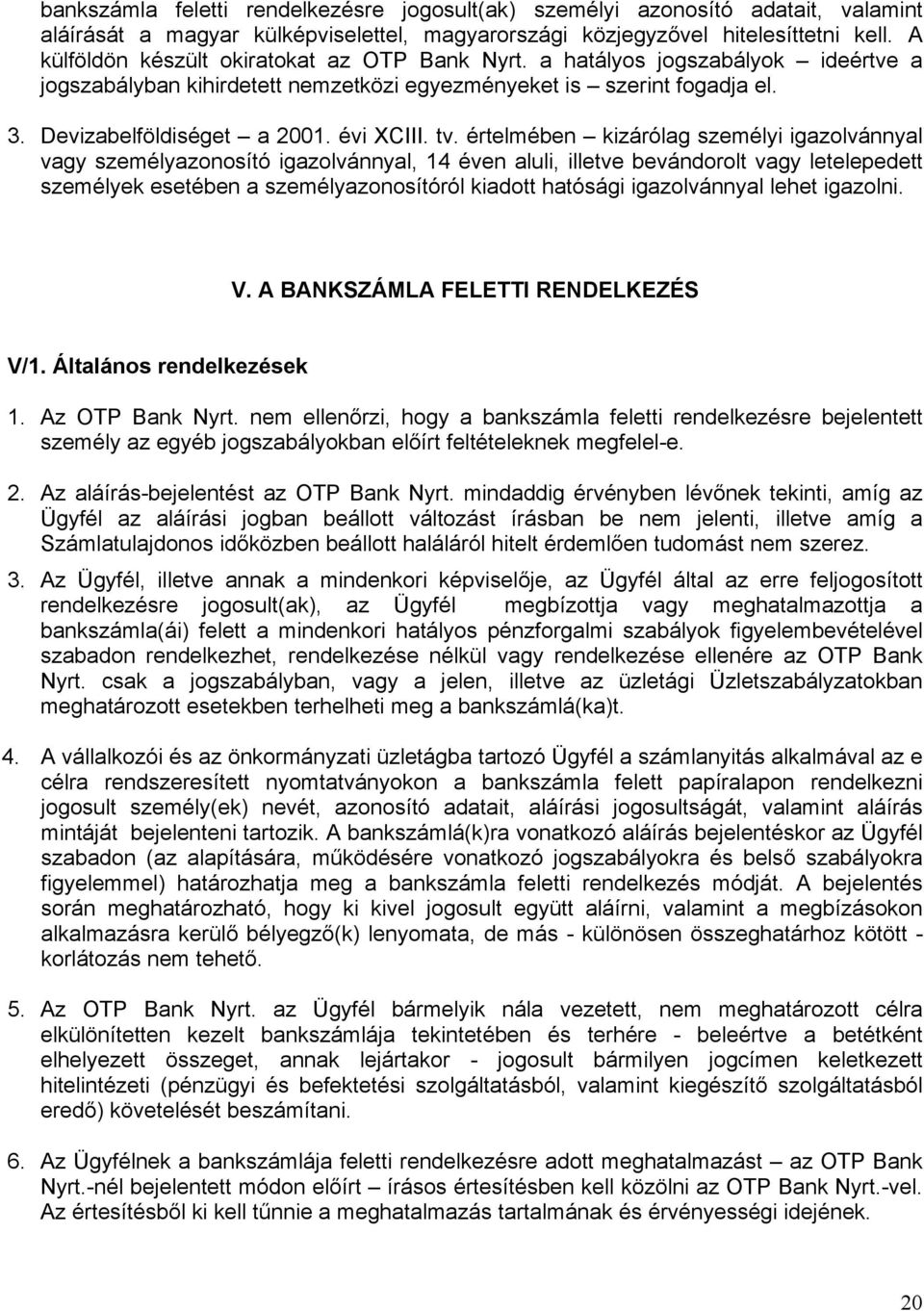 tv. értelmében kizárólag személyi igazolvánnyal vagy személyazonosító igazolvánnyal, 14 éven aluli, illetve bevándorolt vagy letelepedett személyek esetében a személyazonosítóról kiadott hatósági