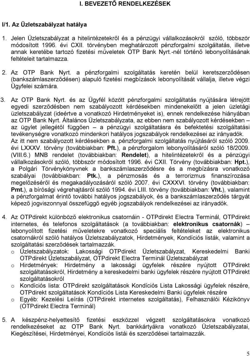 a pénzforgalmi szolgáltatás keretén belül keretszerződésen (bankszámlaszerződésen) alapuló fizetési megbízások lebonyolítását vállalja, illetve végzi Ügyfelei számára. 3. Az OTP Bank Nyrt.