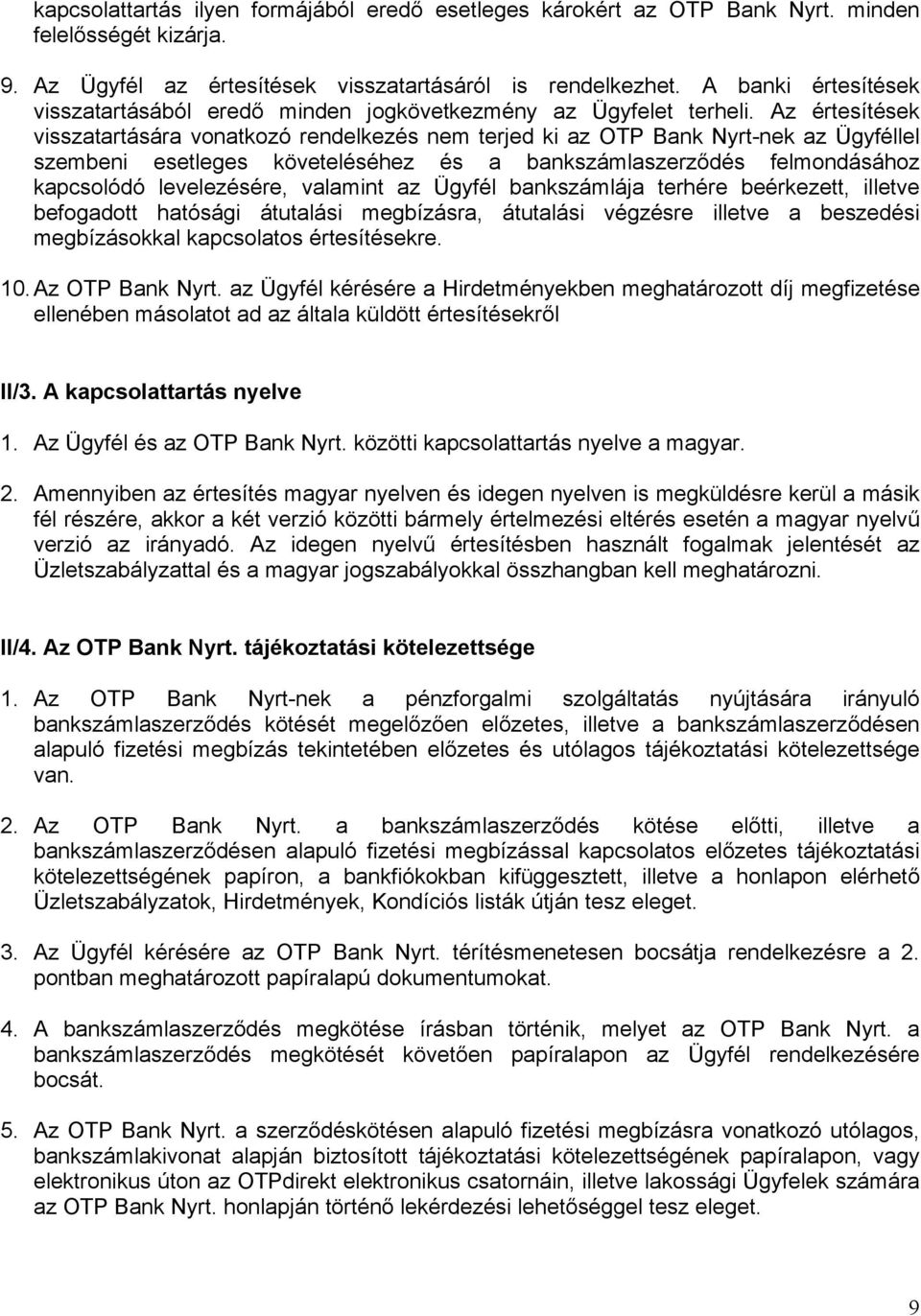 Az értesítések visszatartására vonatkozó rendelkezés nem terjed ki az OTP Bank Nyrt-nek az Ügyféllel szembeni esetleges követeléséhez és a bankszámlaszerződés felmondásához kapcsolódó levelezésére,