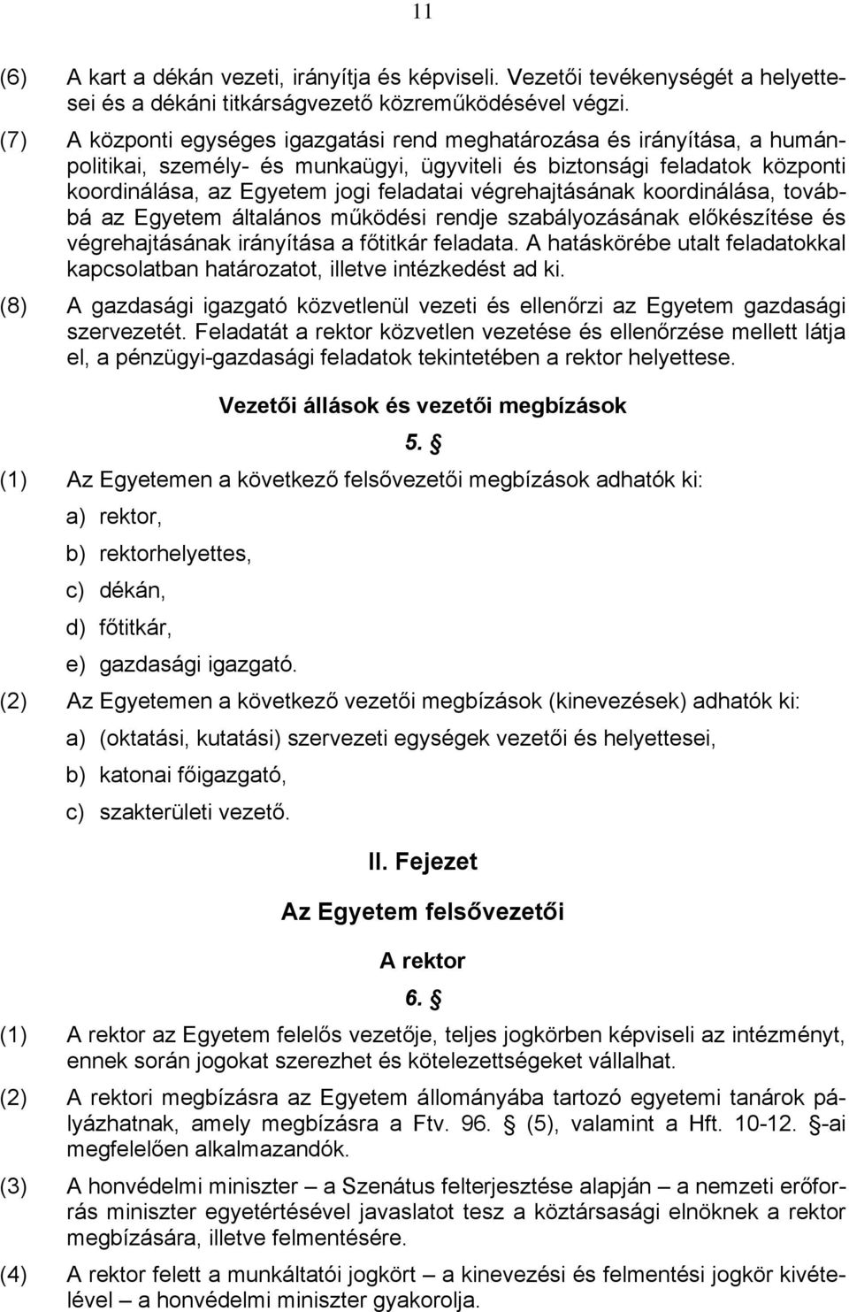 végrehajtásának koordinálása, továbbá az Egyetem általános működési rendje szabályozásának előkészítése és végrehajtásának irányítása a főtitkár feladata.