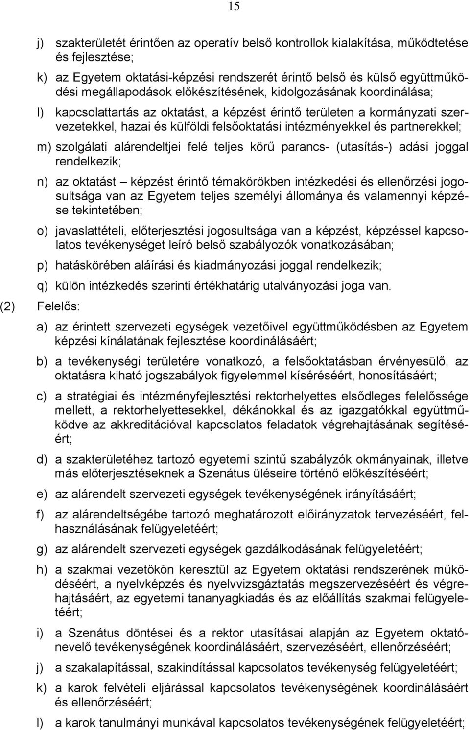 m) szolgálati alárendeltjei felé teljes körű parancs- (utasítás-) adási joggal rendelkezik; n) az oktatást képzést érintő témakörökben intézkedési és ellenőrzési jogosultsága van az Egyetem teljes