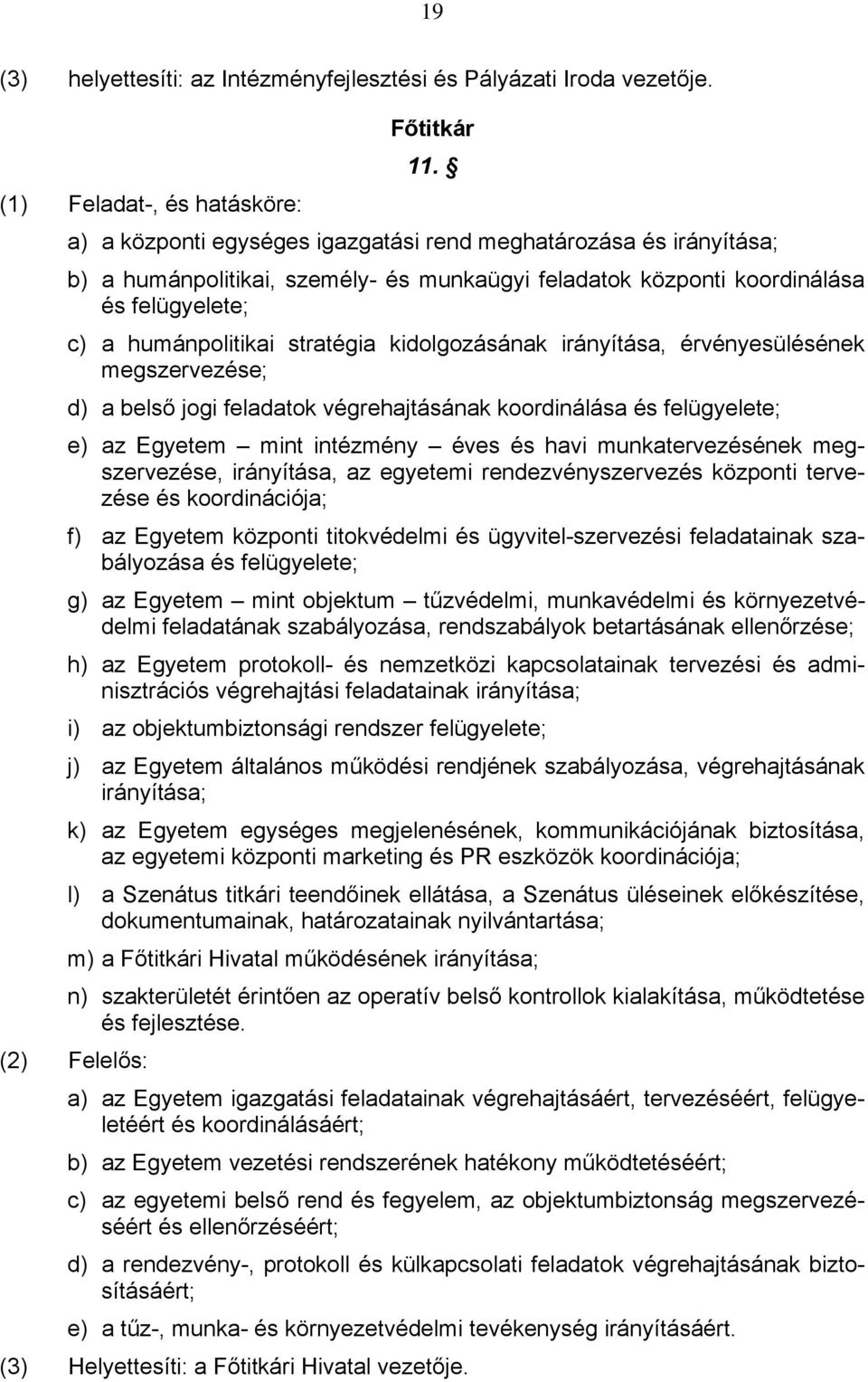 kidolgozásának irányítása, érvényesülésének megszervezése; d) a belső jogi feladatok végrehajtásának koordinálása és felügyelete; e) az Egyetem mint intézmény éves és havi munkatervezésének