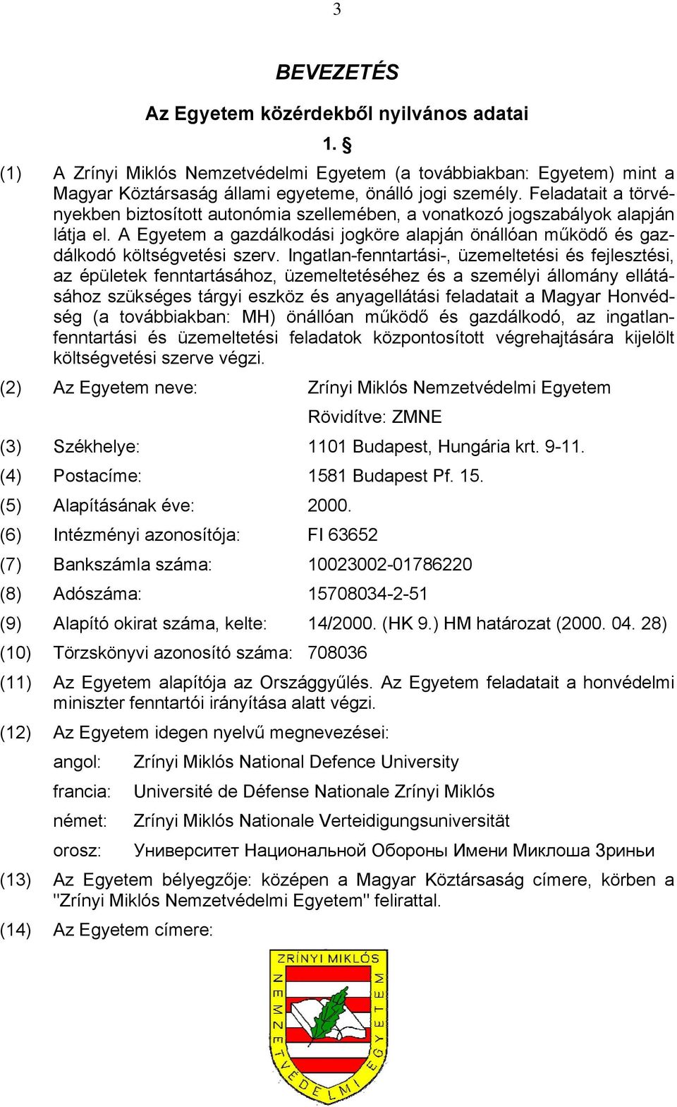 Ingatlan-fenntartási-, üzemeltetési és fejlesztési, az épületek fenntartásához, üzemeltetéséhez és a személyi állomány ellátásához szükséges tárgyi eszköz és anyagellátási feladatait a Magyar