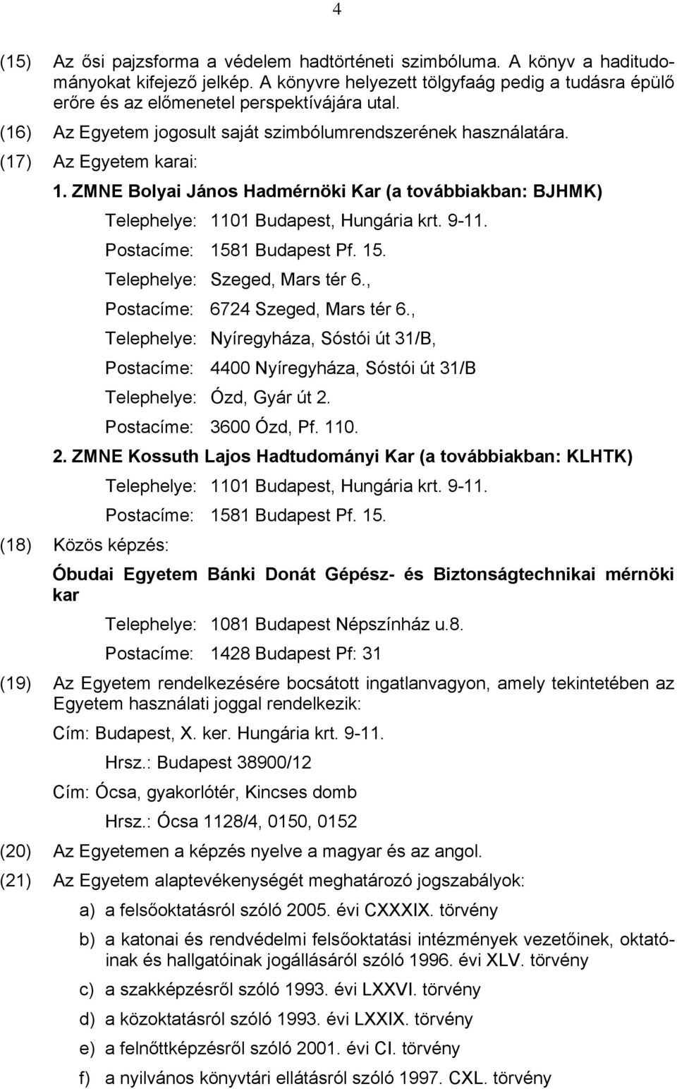 Postacíme: 1581 Budapest Pf. 15. Telephelye: Szeged, Mars tér 6., Postacíme: 6724 Szeged, Mars tér 6.