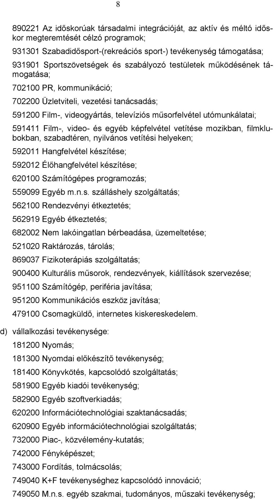 video- és egyéb képfelvétel vetítése mozikban, filmklubokban, szabadtéren, nyilvános vetítési helyeken; 592011 Hangfelvétel készítése; 592012 Élőhangfelvétel készítése; 620100 Számítógépes