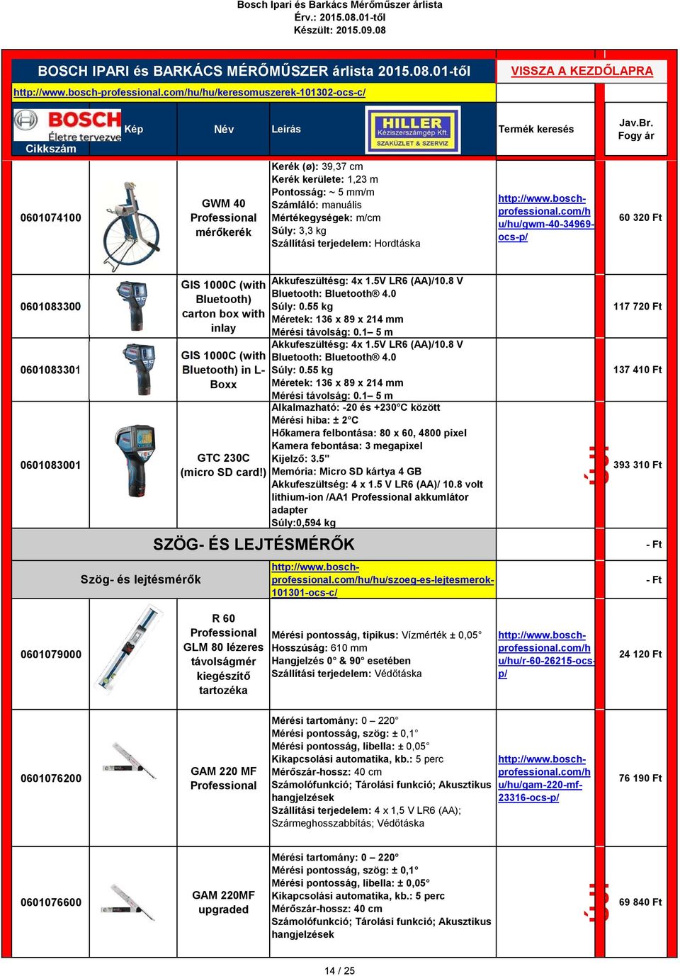 ) SZÖG- ÉS LEJTÉSMÉRŐK Akkufeszültésg: 4x 1.5V LR6 (AA)/10.8 V Bluetooth: Bluetooth 4.0 Súly: 0.55 kg Méretek: 136 x 89 x 214 mm Mérési távolság: 0.