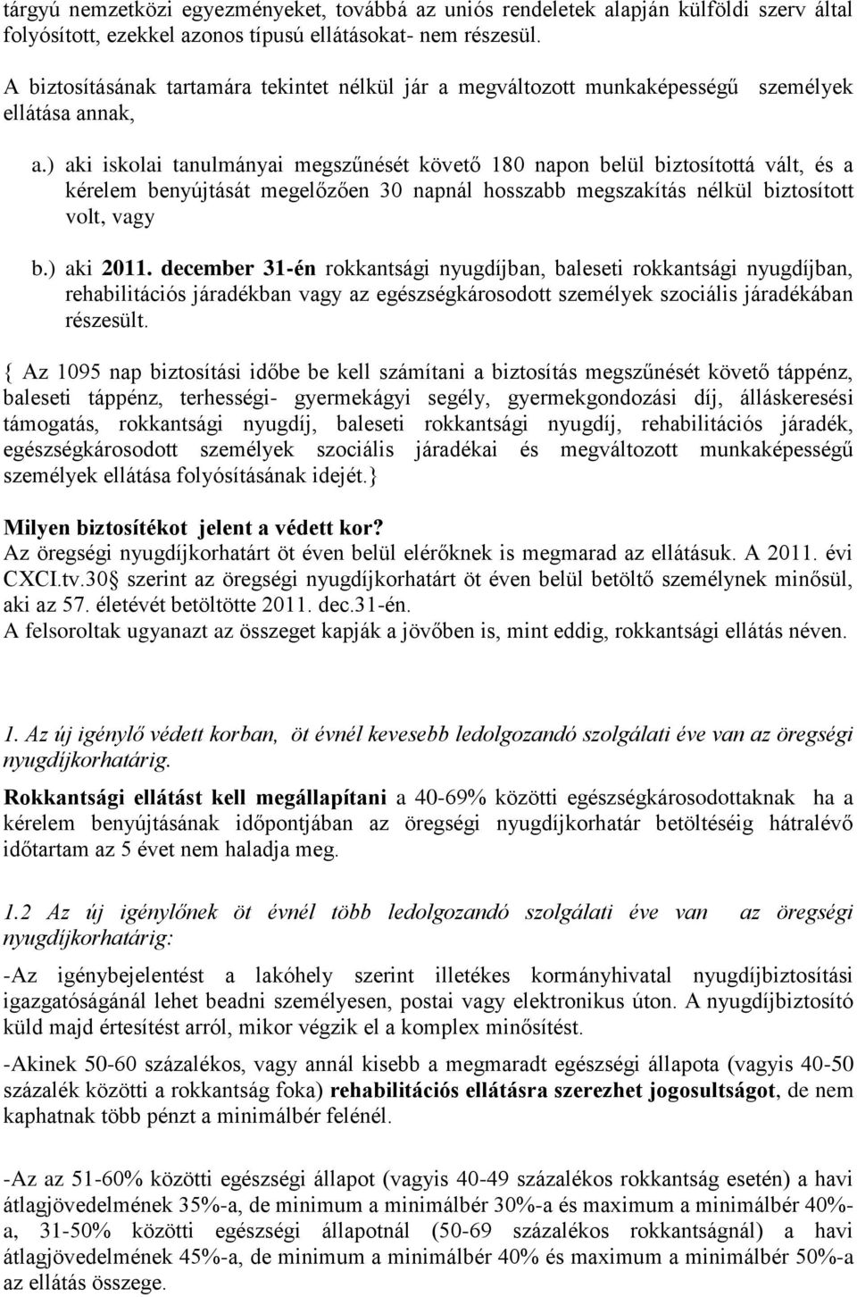 ) aki iskolai tanulmányai megszűnését követő 180 napon belül biztosítottá vált, és a kérelem benyújtását megelőzően 30 napnál hosszabb megszakítás nélkül biztosított volt, vagy b.) aki 2011.