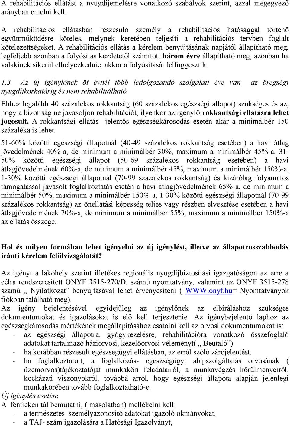 A rehabilitációs ellátás a kérelem benyújtásának napjától állapítható meg, legfeljebb azonban a folyósítás kezdetétől számított három évre állapítható meg, azonban ha valakinek sikerül