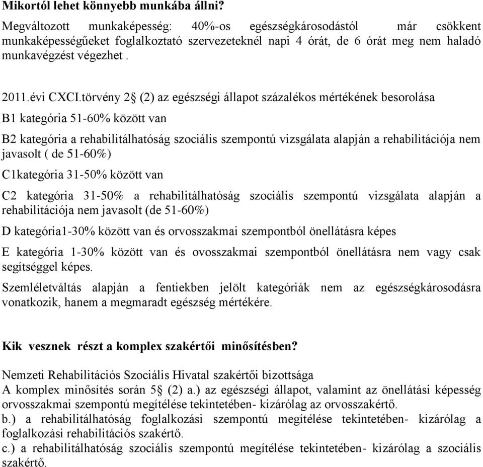 törvény 2 (2) az egészségi állapot százalékos mértékének besorolása B1 kategória 51-60% között van B2 kategória a rehabilitálhatóság szociális szempontú vizsgálata alapján a rehabilitációja nem