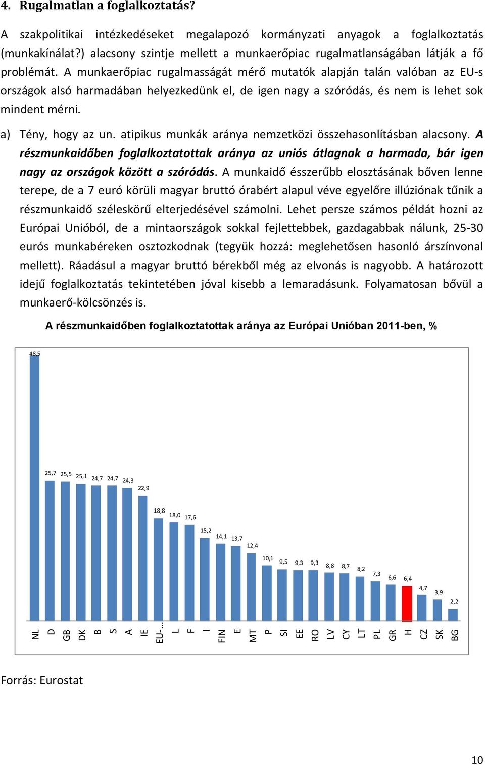 A munkaerőpiac rugalmasságát mérő mutatók alapján talán valóban az EU-s országok alsó harmadában helyezkedünk el, de igen nagy a szóródás, és nem is lehet sok mindent mérni. a) Tény, hogy az un.