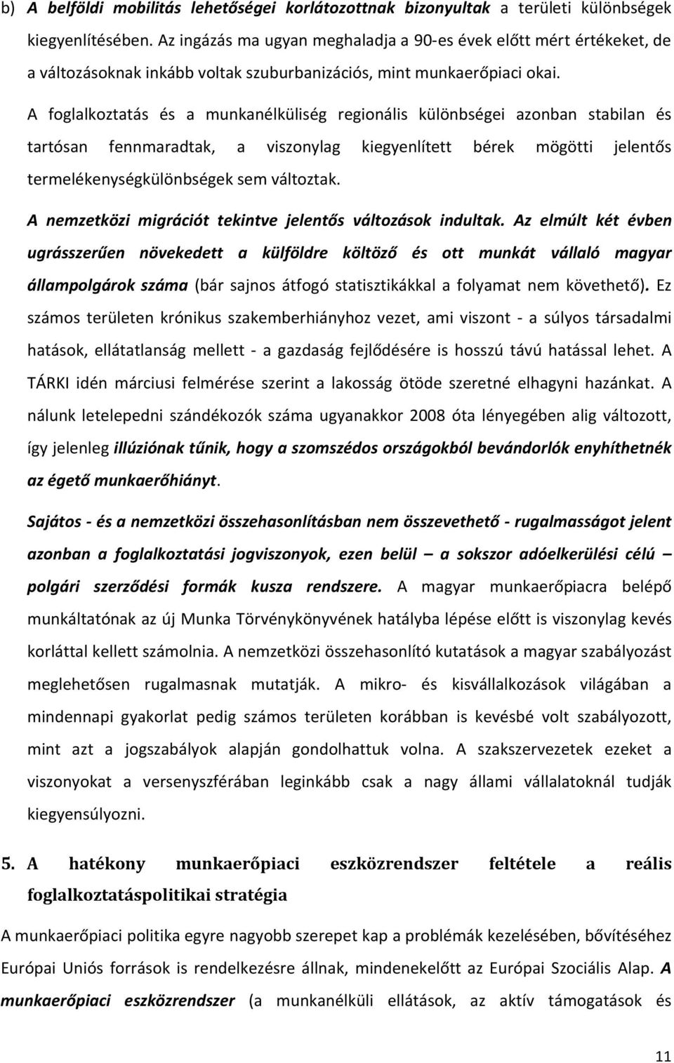 A foglalkoztatás és a munkanélküliség regionális különbségei azonban stabilan és tartósan fennmaradtak, a viszonylag kiegyenlített bérek mögötti jelentős termelékenységkülönbségek sem változtak.