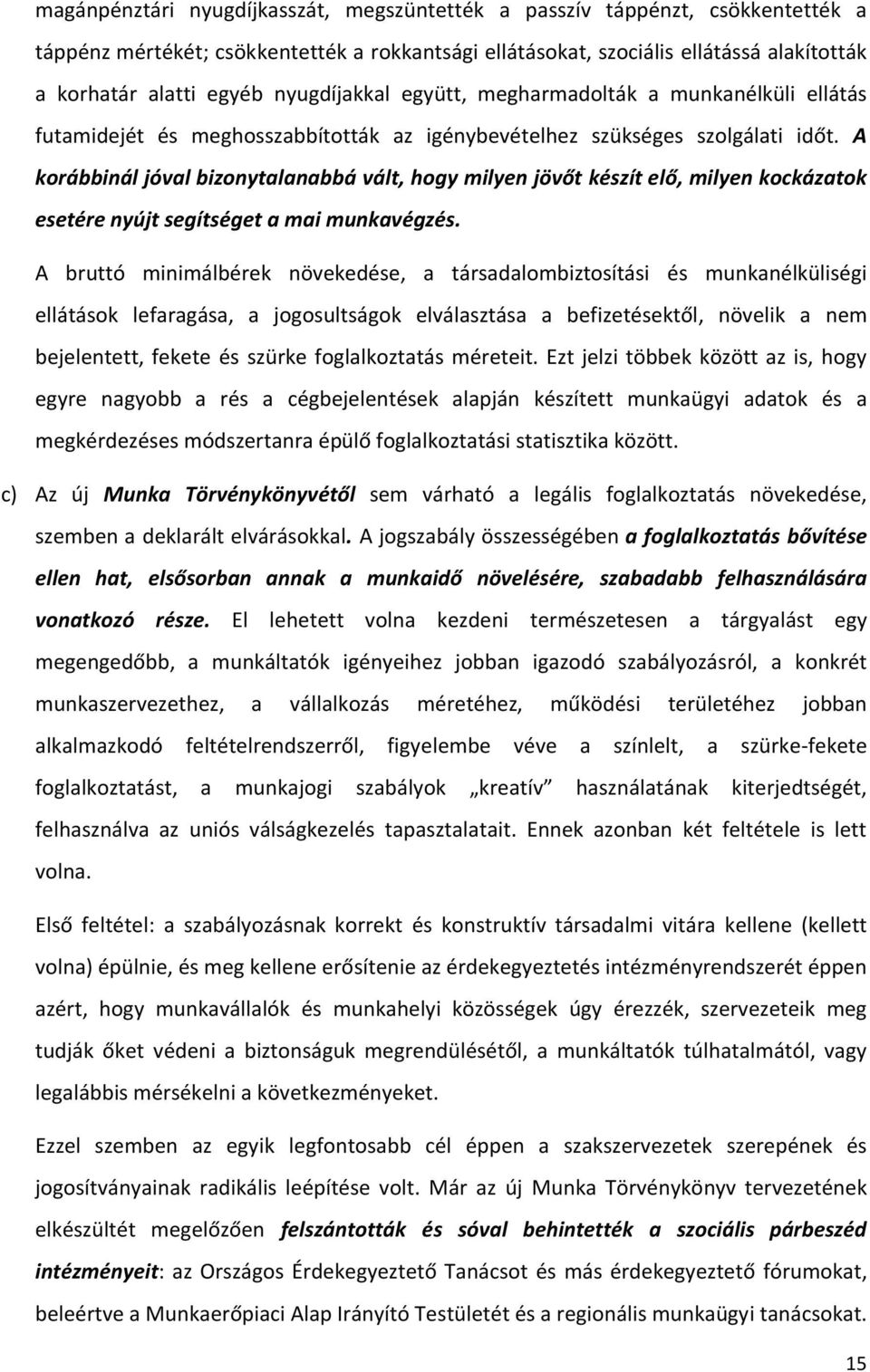 A korábbinál jóval bizonytalanabbá vált, hogy milyen jövőt készít elő, milyen kockázatok esetére nyújt segítséget a mai munkavégzés.