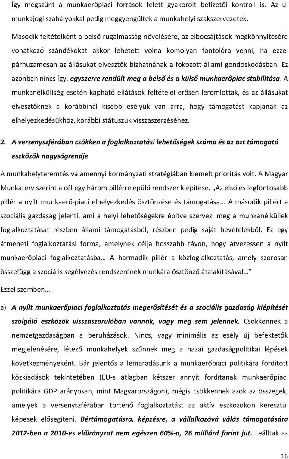 bízhatnának a fokozott állami gondoskodásban. Ez azonban nincs így, egyszerre rendült meg a belső és a külső munkaerőpiac stabilitása.