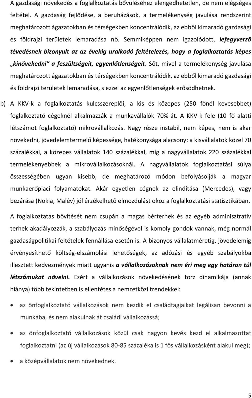 Semmiképpen nem igazolódott, lefegyverző tévedésnek bizonyult az az évekig uralkodó feltételezés, hogy a foglalkoztatás képes kinövekedni a feszültségeit, egyenlőtlenségeit.