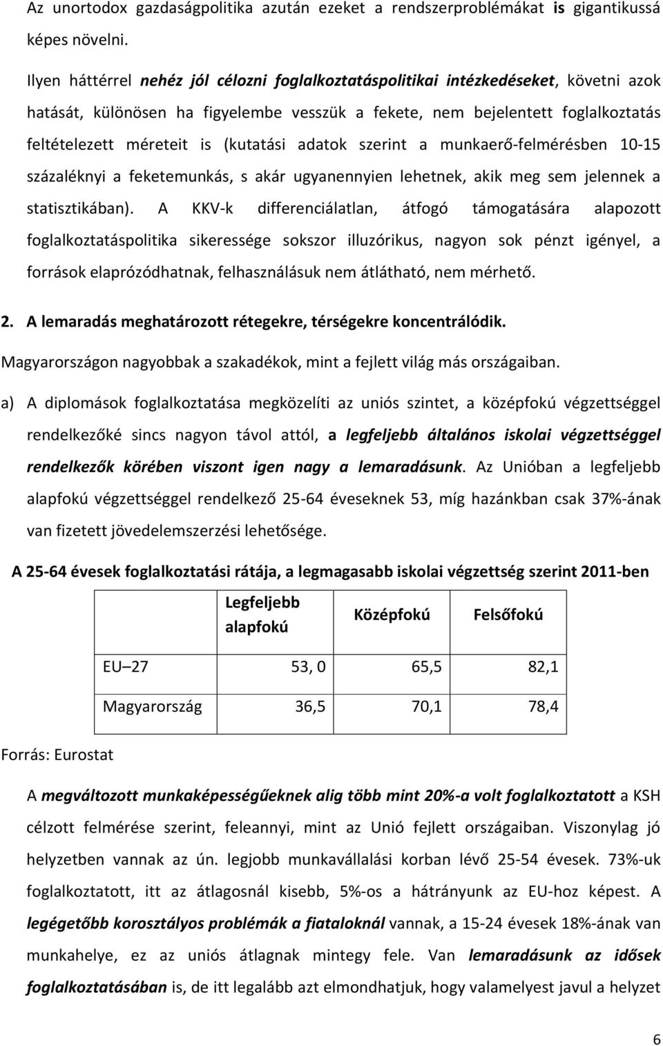 (kutatási adatok szerint a munkaerő-felmérésben 10-15 százaléknyi a feketemunkás, s akár ugyanennyien lehetnek, akik meg sem jelennek a statisztikában).