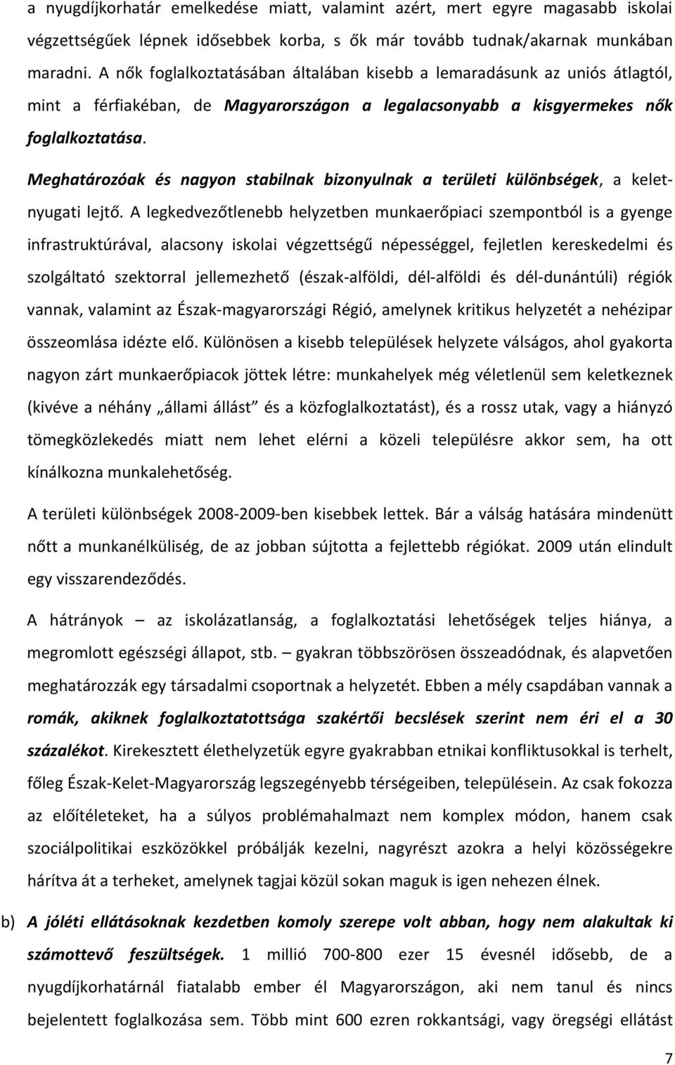 Meghatározóak és nagyon stabilnak bizonyulnak a területi különbségek, a keletnyugati lejtő.