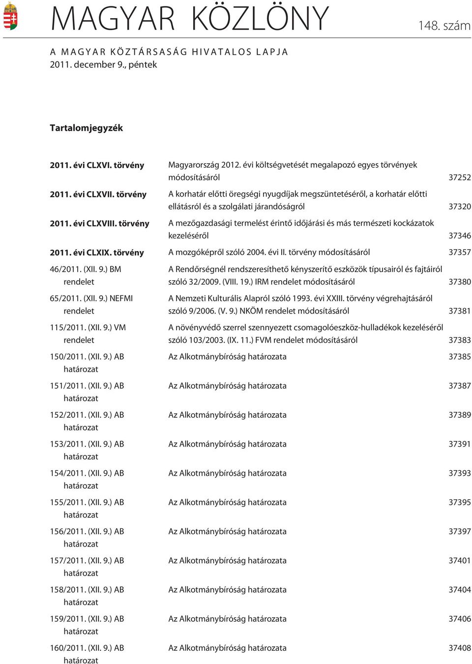 törvény A korhatár elõtti öregségi nyugdíjak megszüntetésérõl, a korhatár elõtti ellátásról és a szolgálati járandóságról 37320 2011. évi CLXVIII.