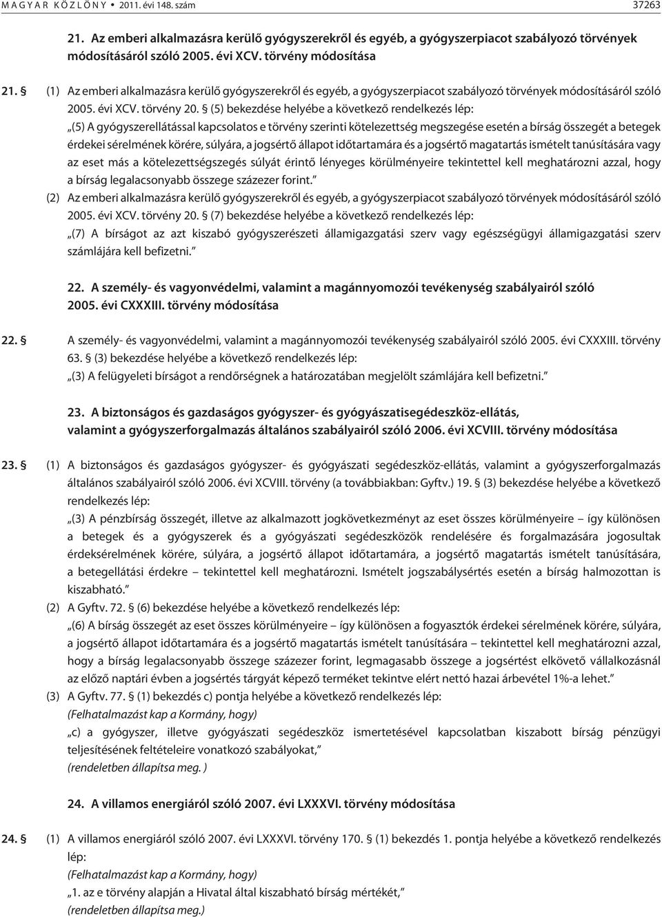 (5) bekezdése helyébe a következõ rendelkezés lép: (5) A gyógyszerellátással kapcsolatos e törvény szerinti kötelezettség megszegése esetén a bírság összegét a betegek érdekei sérelmének körére,