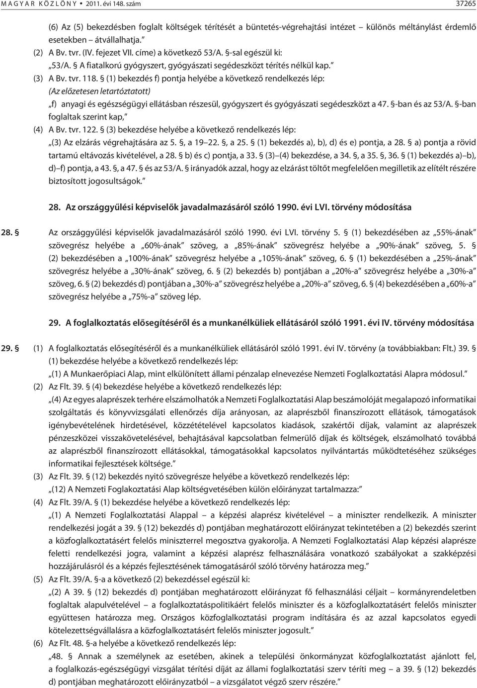 (1) bekezdés f) pontja helyébe a következõ rendelkezés lép: (Az elõ zetesen letartóztatott) f) anyagi és egészségügyi ellátásban részesül, gyógyszert és gyógyászati segédeszközt a 47. -ban és az 53/A.