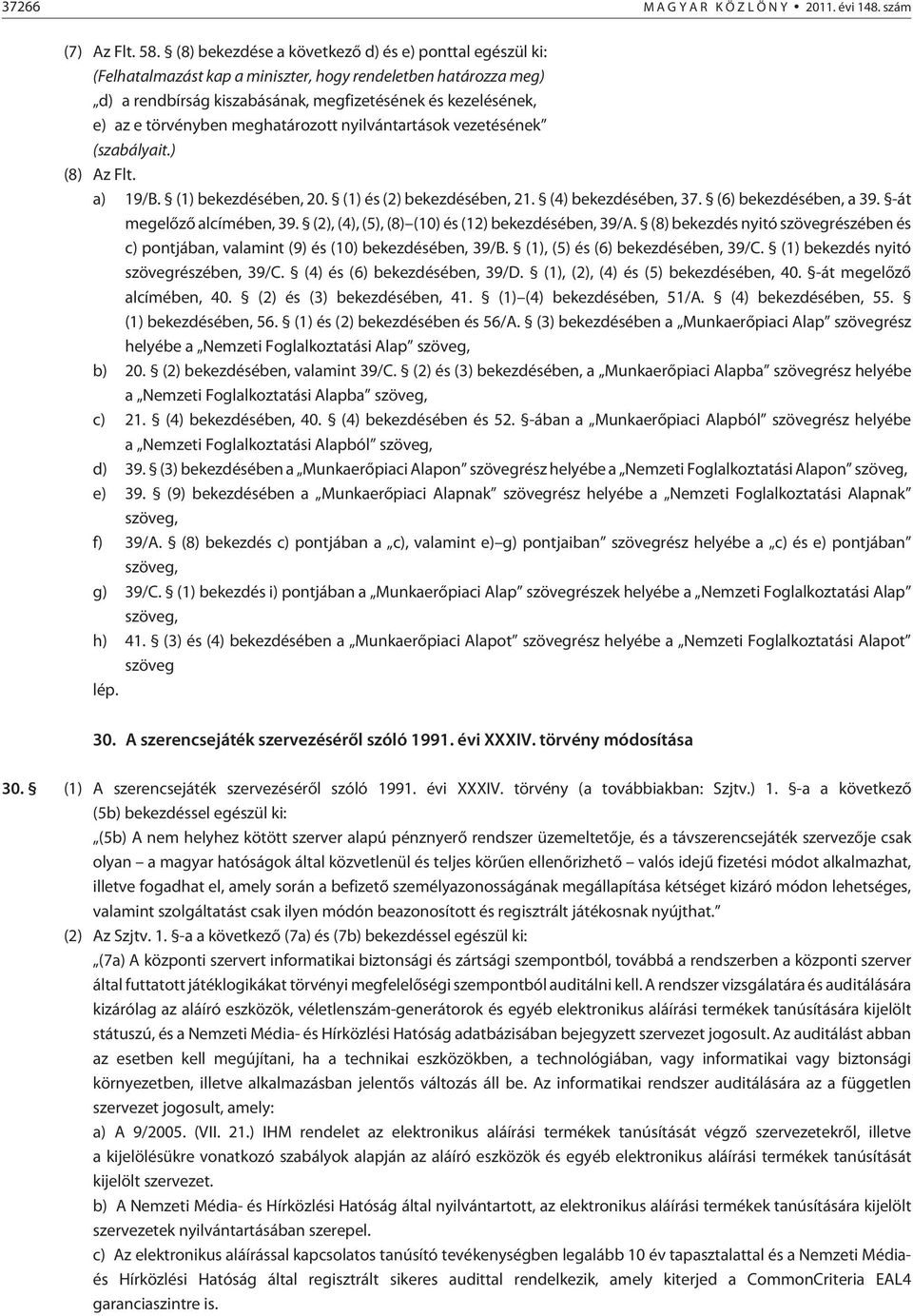 meghatározott nyilvántartások vezetésének (szabályait.) (8) Az Flt. a) 19/B. (1) bekezdésében, 20. (1) és (2) bekezdésében, 21. (4) bekezdésében, 37. (6) bekezdésében, a 39.