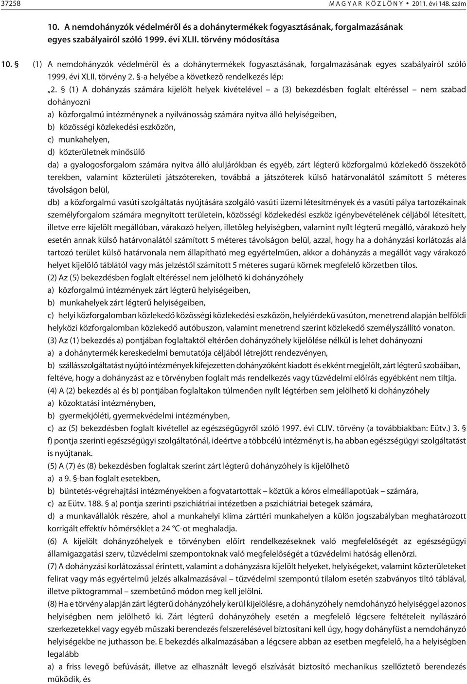 (1) A dohányzás számára kijelölt helyek kivételével a (3) bekezdésben foglalt eltéréssel nem szabad dohányozni a) közforgalmú intézménynek a nyilvánosság számára nyitva álló helyiségeiben, b)