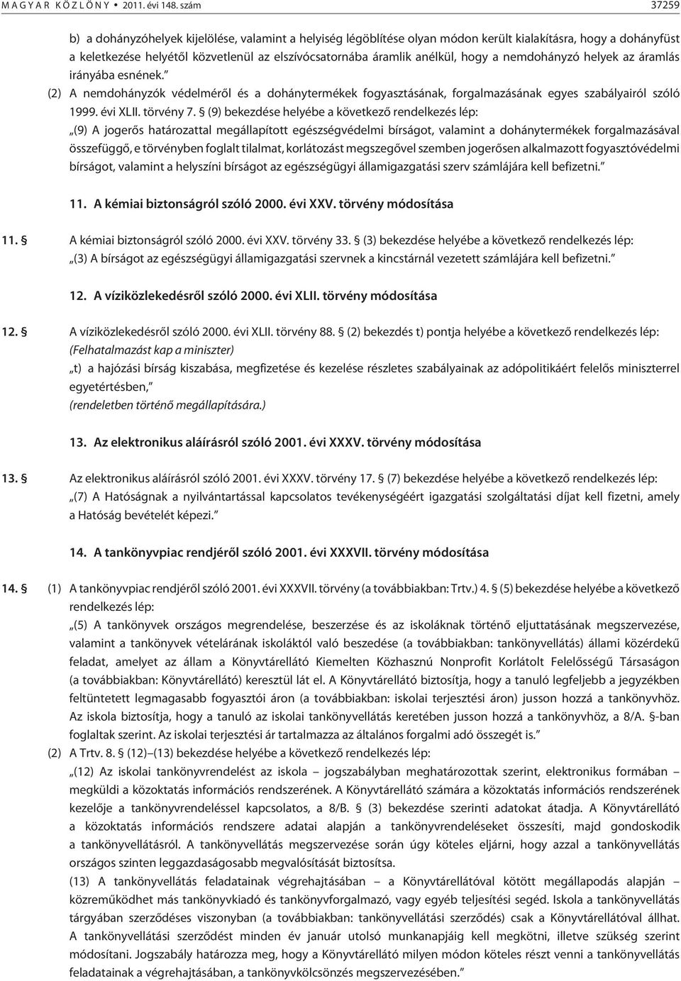 hogy a nemdohányzó helyek az áramlás irányába esnének. (2) A nemdohányzók védelmérõl és a dohánytermékek fogyasztásának, forgalmazásának egyes szabályairól szóló 1999. évi XLII. törvény 7.