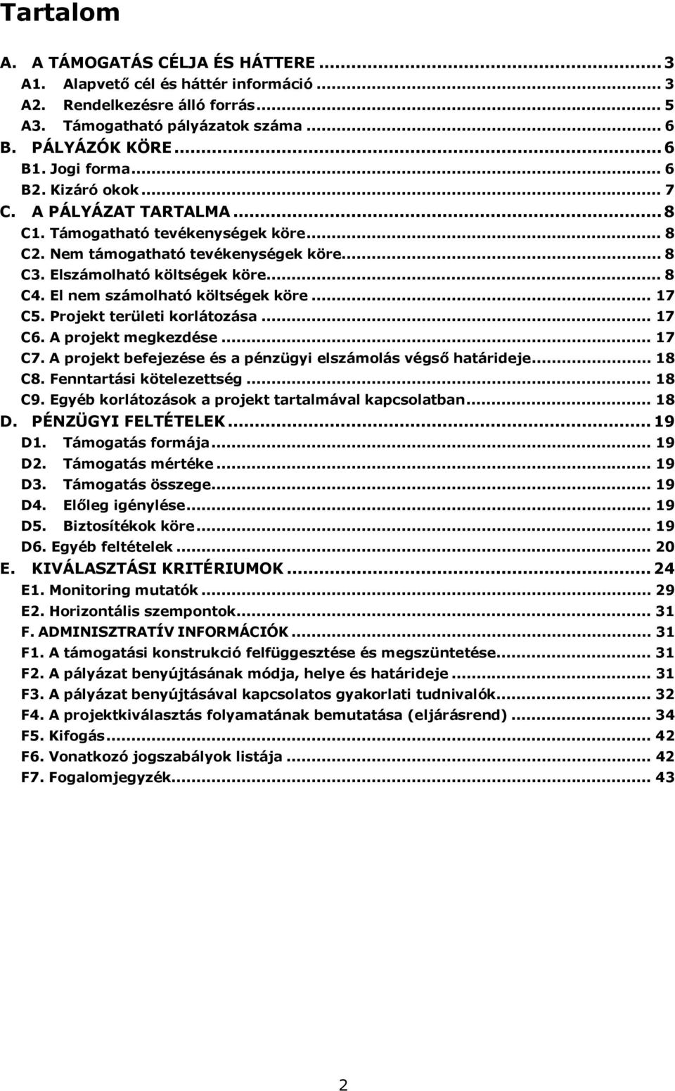 El nem számolható költségek köre... 17 C5. Projekt területi korlátozása... 17 C6. A projekt megkezdése... 17 C7. A projekt befejezése és a pénzügyi elszámolás végső határideje... 18 C8.