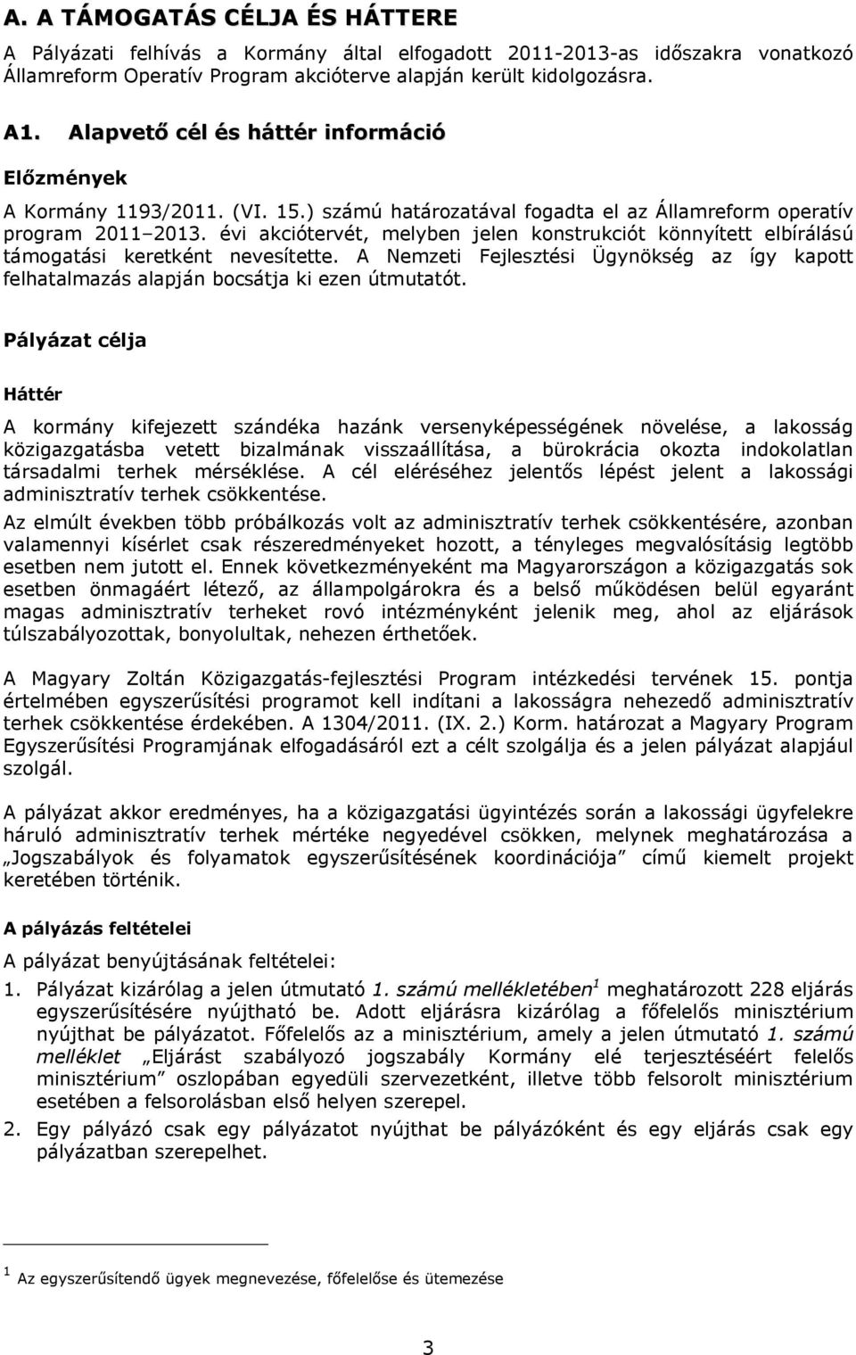 évi akciótervét, melyben jelen konstrukciót könnyített elbírálású támogatási keretként nevesítette. A Nemzeti Fejlesztési Ügynökség az így kapott felhatalmazás alapján bocsátja ki ezen útmutatót.