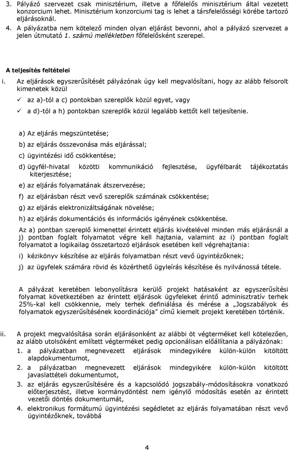 Az eljárások egyszerűsítését pályázónak úgy kell megvalósítani, hogy az alább felsorolt kimenetek közül ü az a)-tól a c) pontokban szereplők közül egyet, vagy ü a d)-tól a h) pontokban szereplők