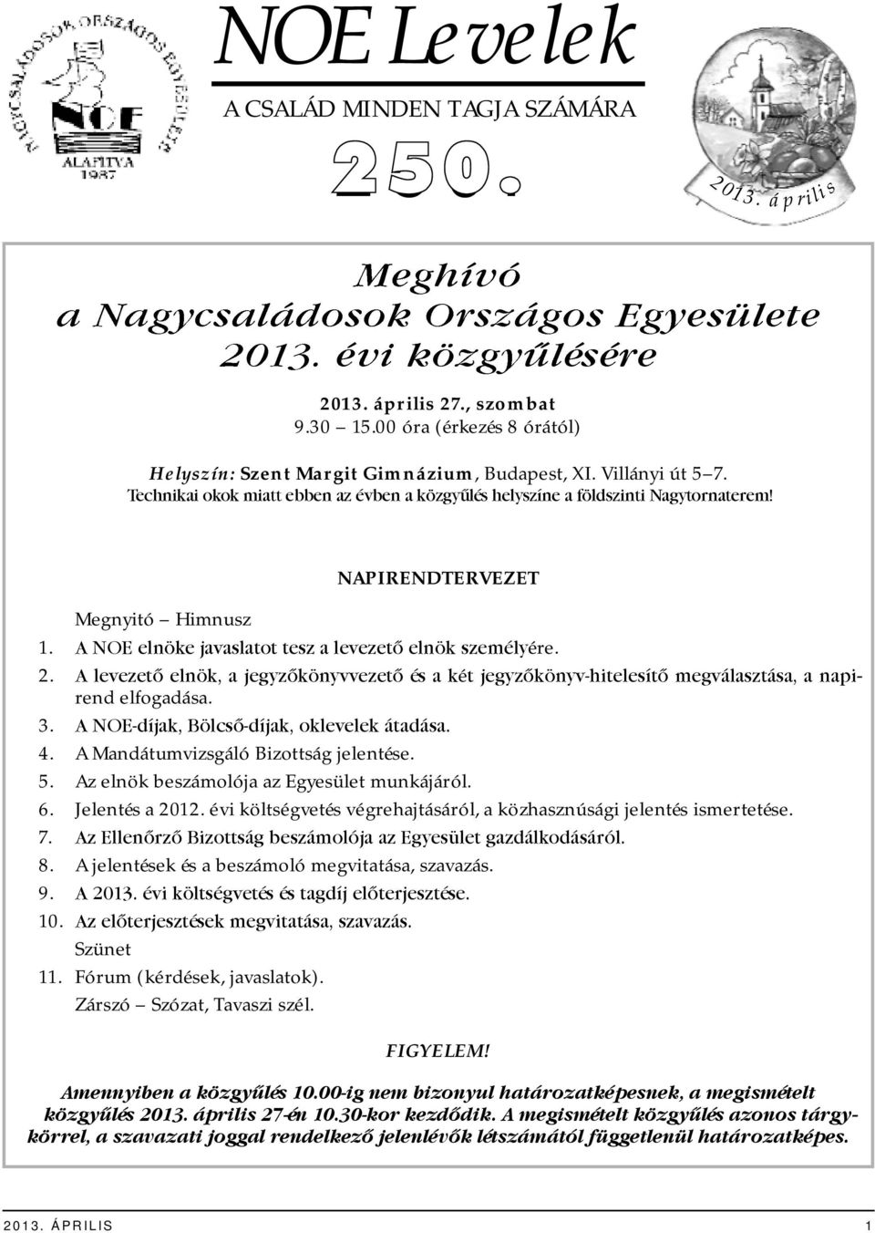 A levezető elnök, a jegyzőkönyvvezető és a két jegyzőkönyv-hitelesítő megválasztása, a napirend elfogadása. 3. A NOE-díjak, Bölcső-díjak, oklevelek átadása. 4. A Mandátumvizsgáló Bizottság jelentése.