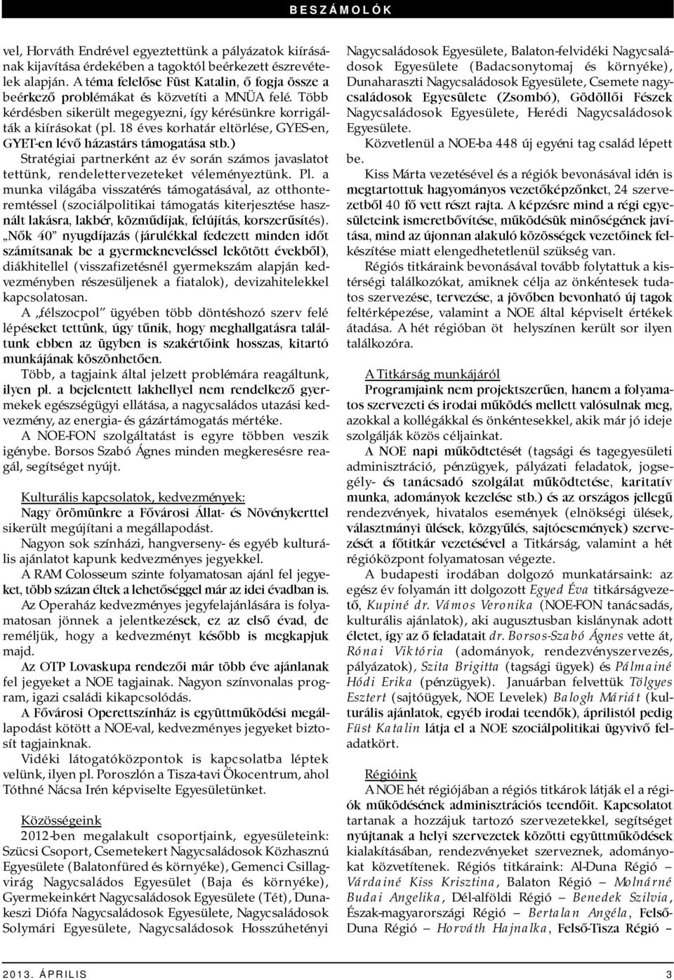 18 éves korhatár eltörlése, GYES-en, GYET-en lévő házastárs támogatása stb.) Stratégiai partnerként az év során számos javaslatot tettünk, rendelettervezeteket véleményeztünk. Pl.