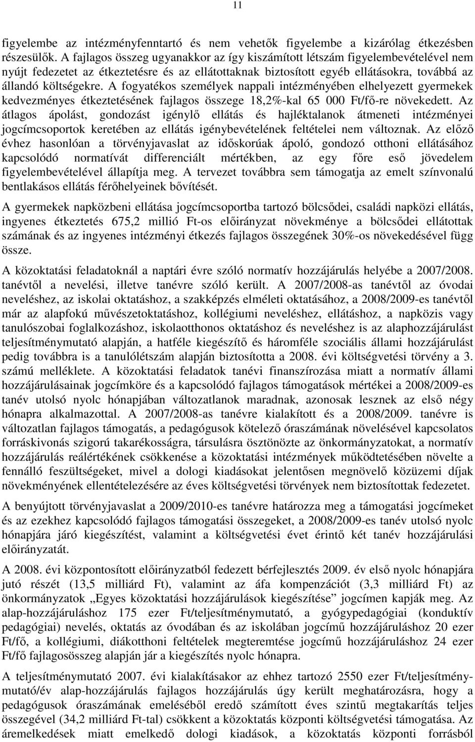 A fogyatékos személyek nappali intézményében elhelyezett gyermekek kedvezményes étkeztetésének fajlagos összege 18,2%-kal 65 000 Ft/fı-re növekedett.