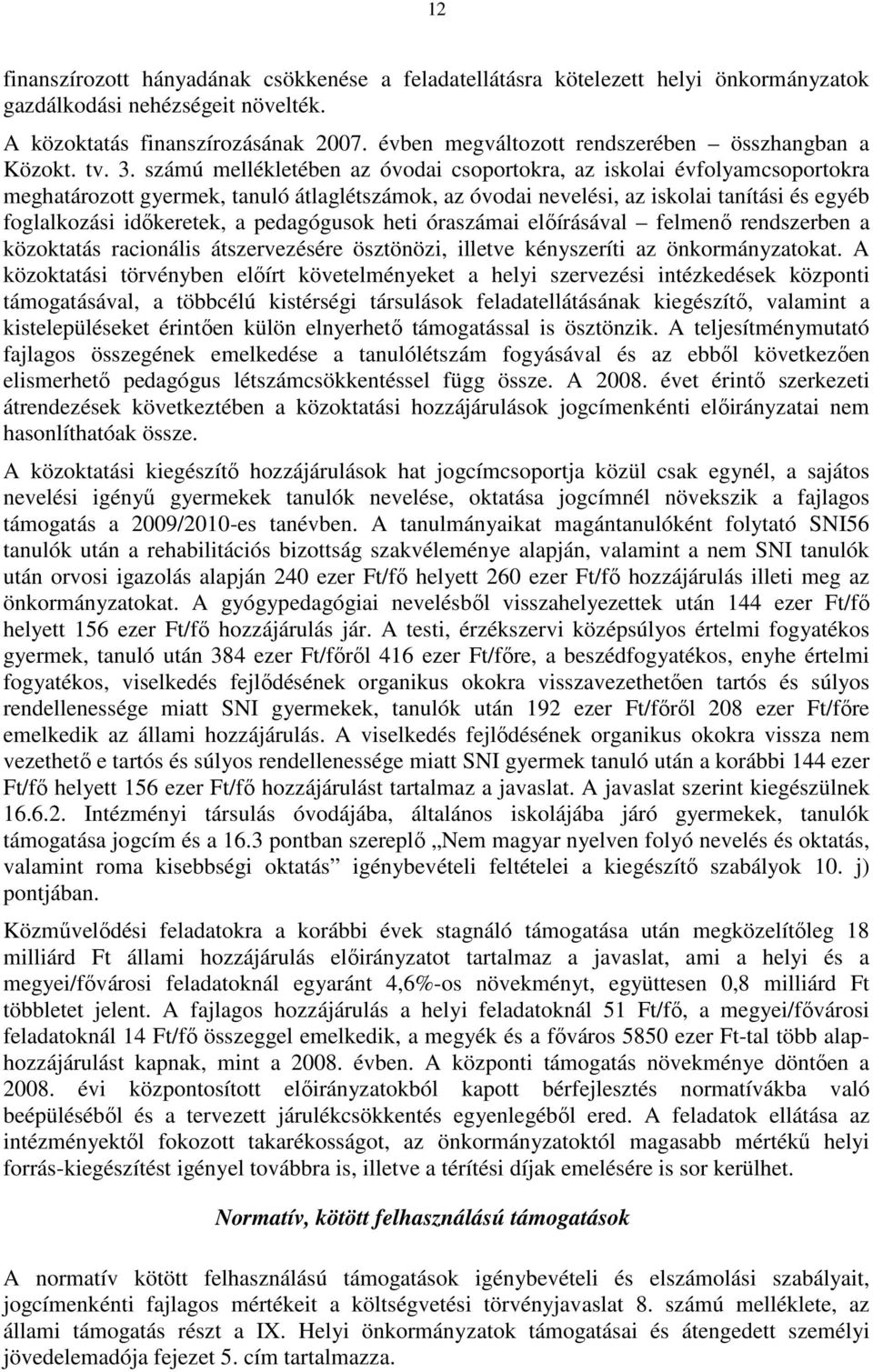 számú mellékletében az óvodai csoportokra, az iskolai évfolyamcsoportokra meghatározott gyermek, tanuló átlaglétszámok, az óvodai nevelési, az iskolai tanítási és egyéb foglalkozási idıkeretek, a